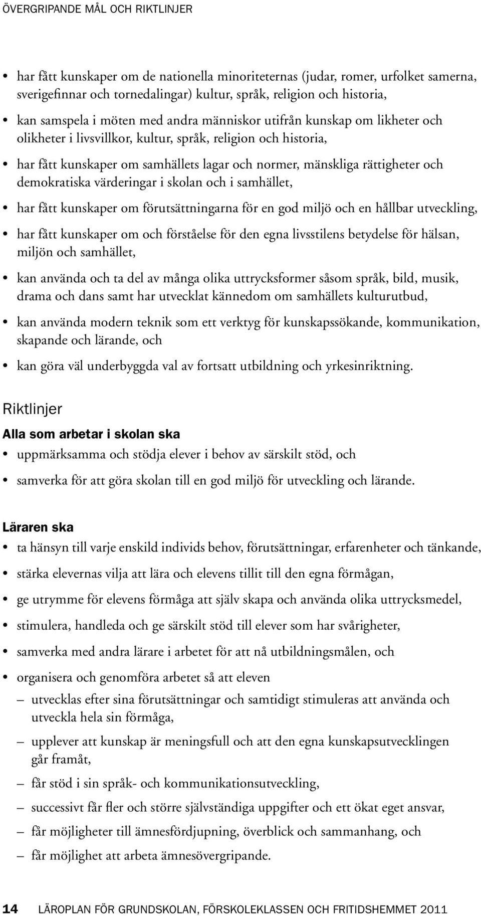 demokratiska värderingar i skolan och i samhället, har fått kunskaper om förutsättningarna för en god miljö och en hållbar utveckling, har fått kunskaper om och förståelse för den egna livsstilens