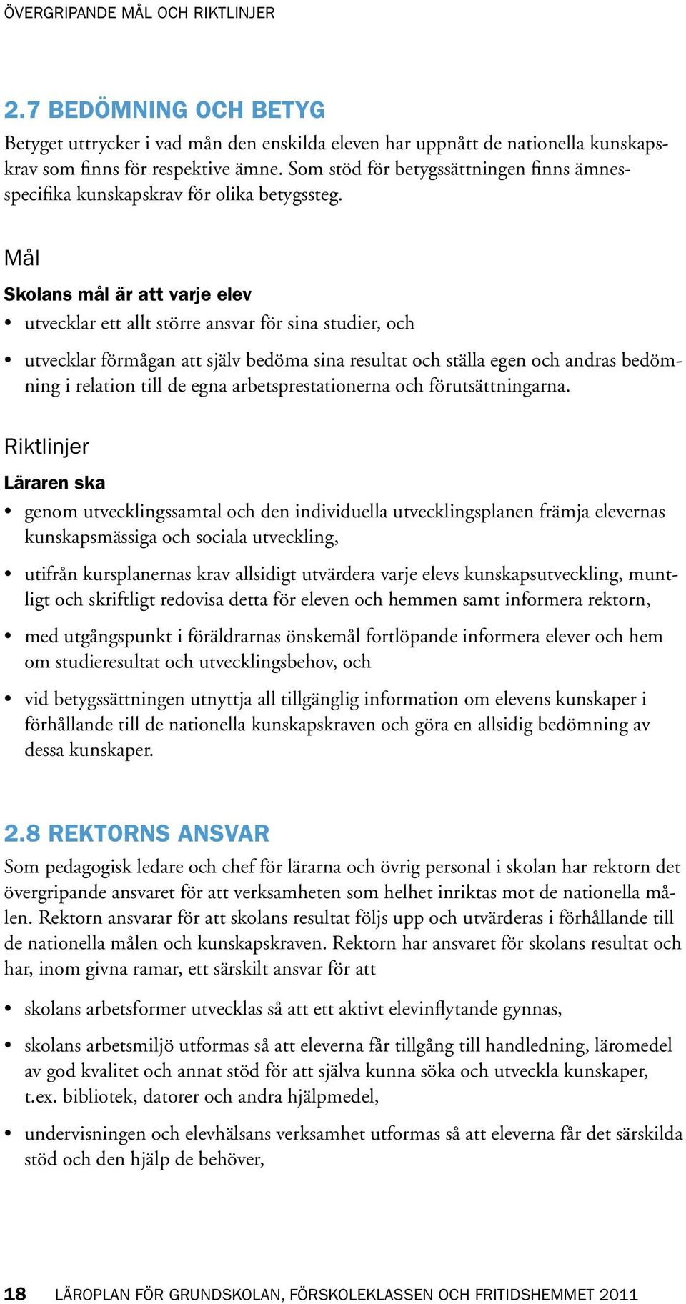 Mål Skolans mål är att varje elev utvecklar ett allt större ansvar för sina studier, och utvecklar förmågan att själv bedöma sina resultat och ställa egen och andras bedömning i relation till de egna