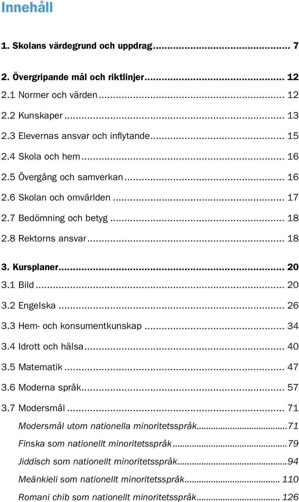 .. 26 3.3 Hem- och konsumentkunskap... 34 3.4 Idrott och hälsa... 40 3.5 Matematik... 47 3.6 Moderna språk... 57 3.7 Modersmål... 71 Modersmål utom nationella minoritetsspråk.