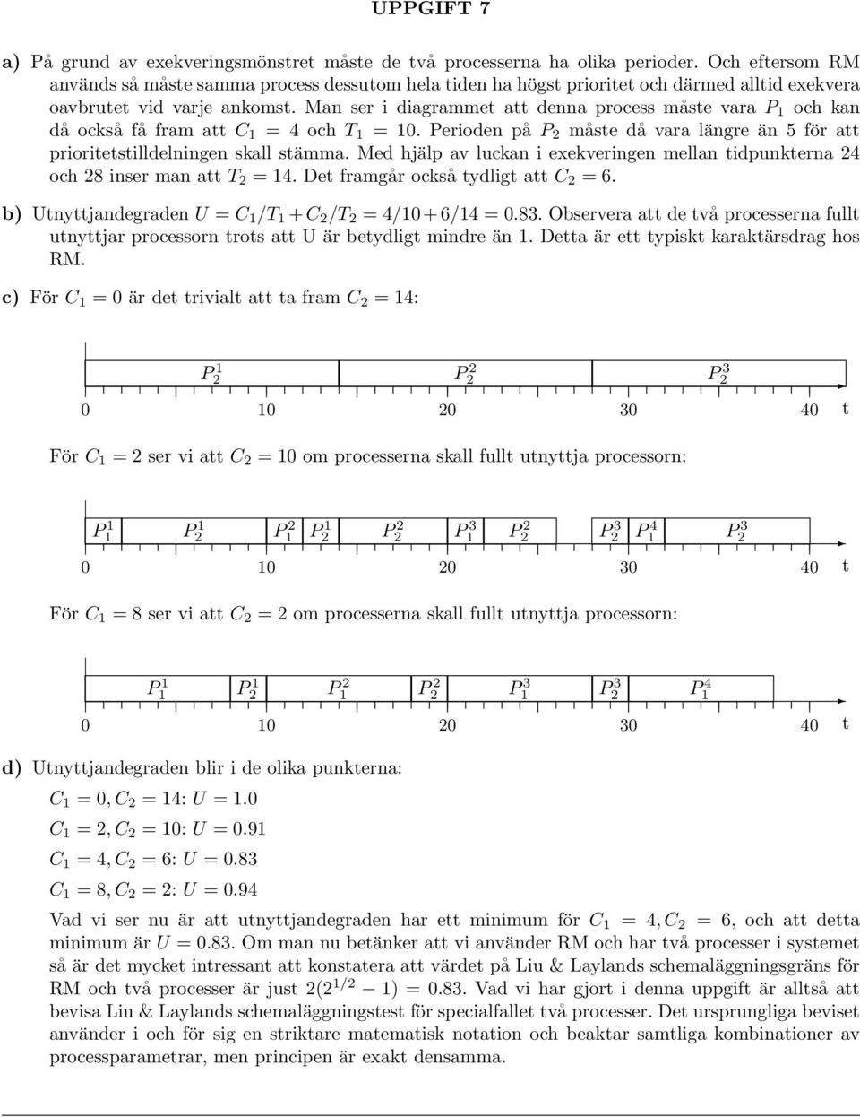 Man ser i diagrammet att denna process måste vara P 1 och kan dåocksåfå fram att C 1 =4ochT 1 = 10. Perioden på P 2 måste då varalängre än 5 för att prioritetstilldelningen skall stämma.