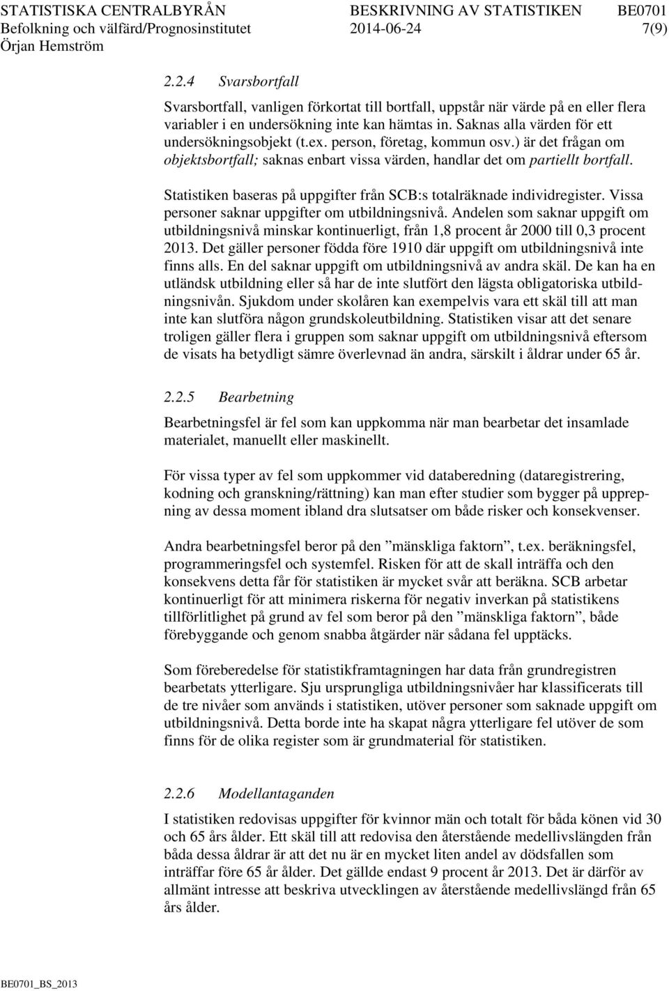 Statistiken baseras på uppgifter från SCB:s totalräknade individregister. Vissa personer saknar uppgifter om utbildningsnivå.