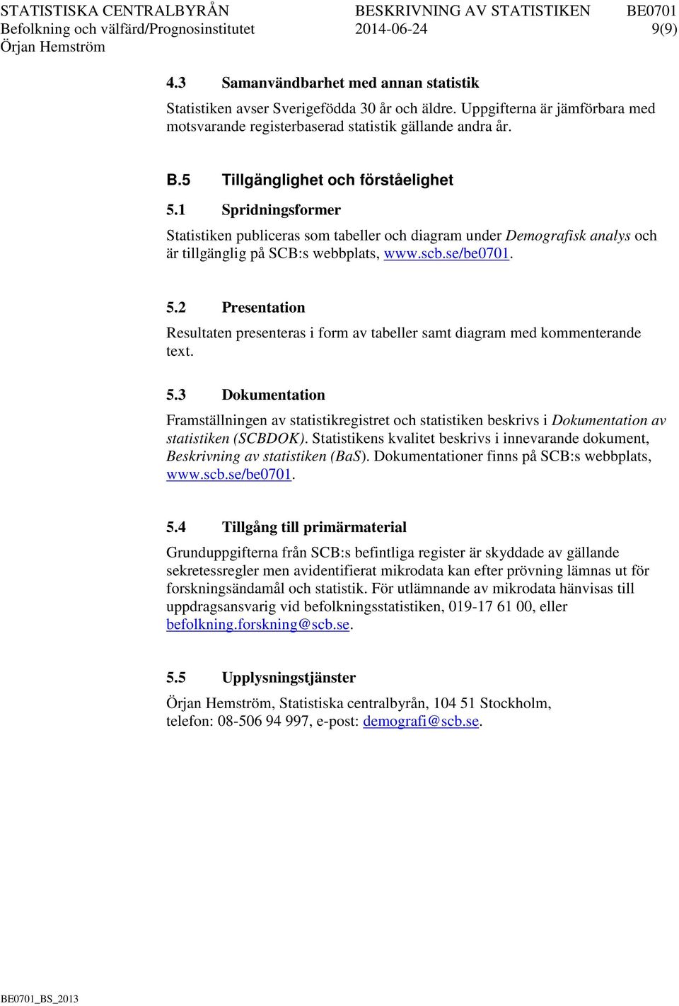 1 Spridningsformer Statistiken publiceras som tabeller och diagram under Demografisk analys och är tillgänglig på SCB:s webbplats, www.scb.se/be0701. 5.