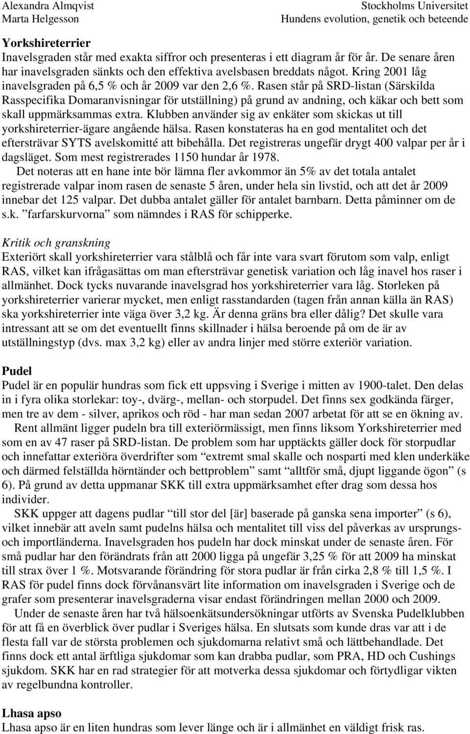 Rasen står på SRD-listan (Särskilda Rasspecifika Domaranvisningar för utställning) på grund av andning, och käkar och bett som skall uppmärksammas extra.