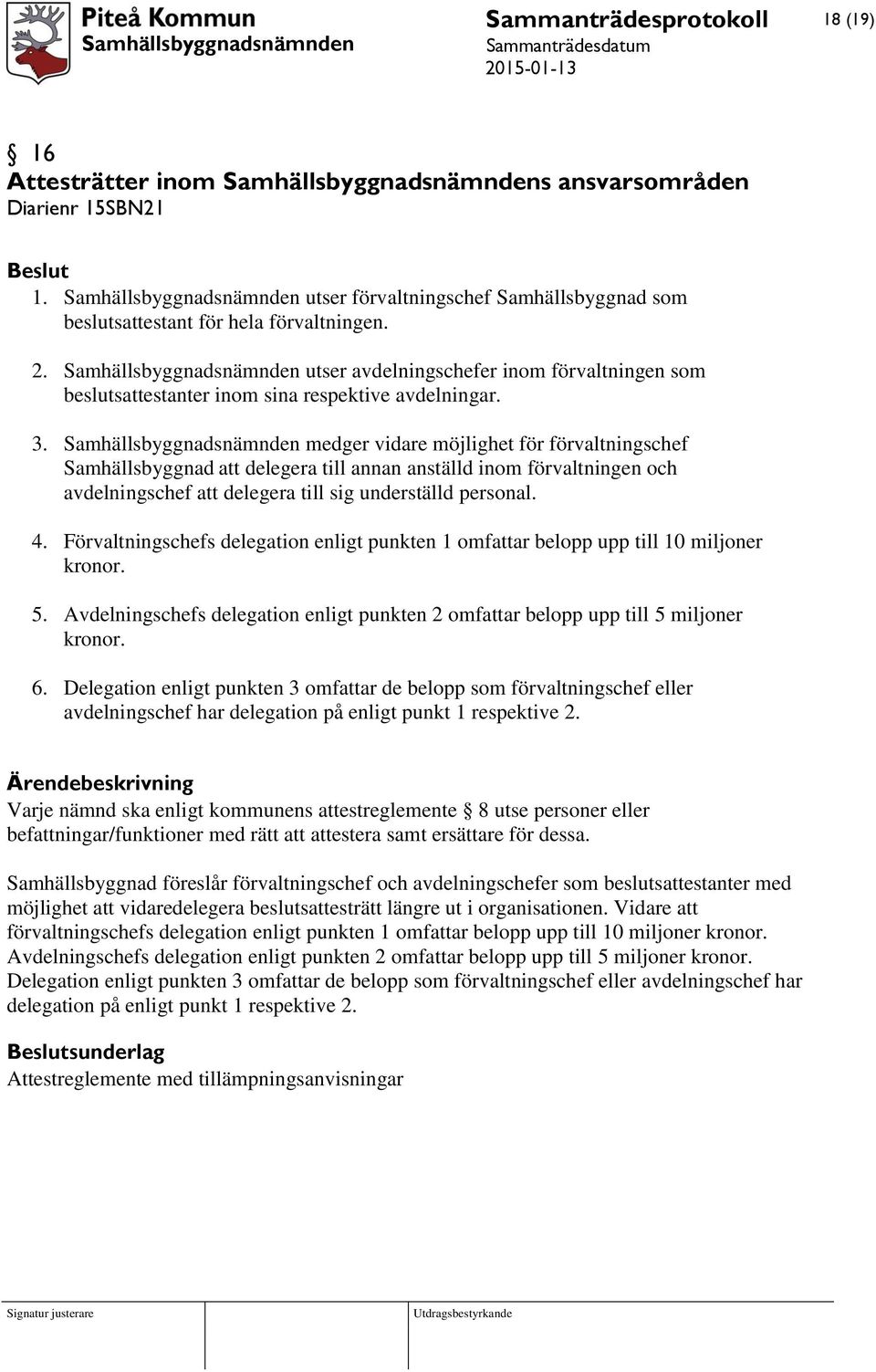 Samhällsbyggnadsnämnden medger vidare möjlighet för förvaltningschef Samhällsbyggnad att delegera till annan anställd inom förvaltningen och avdelningschef att delegera till sig underställd personal.