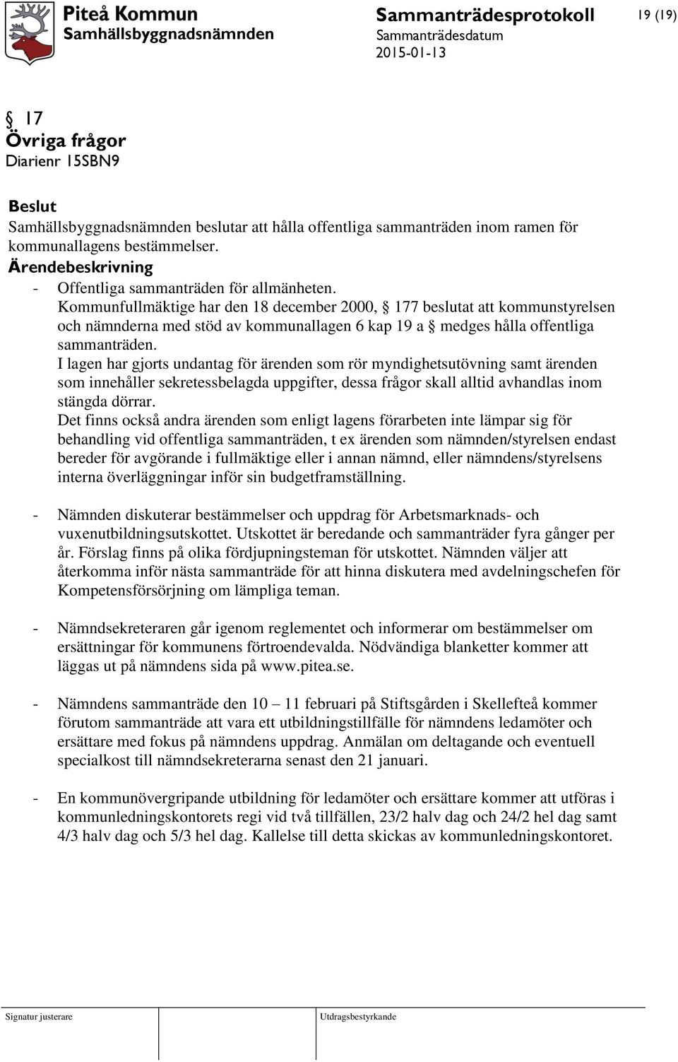 I lagen har gjorts undantag för ärenden som rör myndighetsutövning samt ärenden som innehåller sekretessbelagda uppgifter, dessa frågor skall alltid avhandlas inom stängda dörrar.