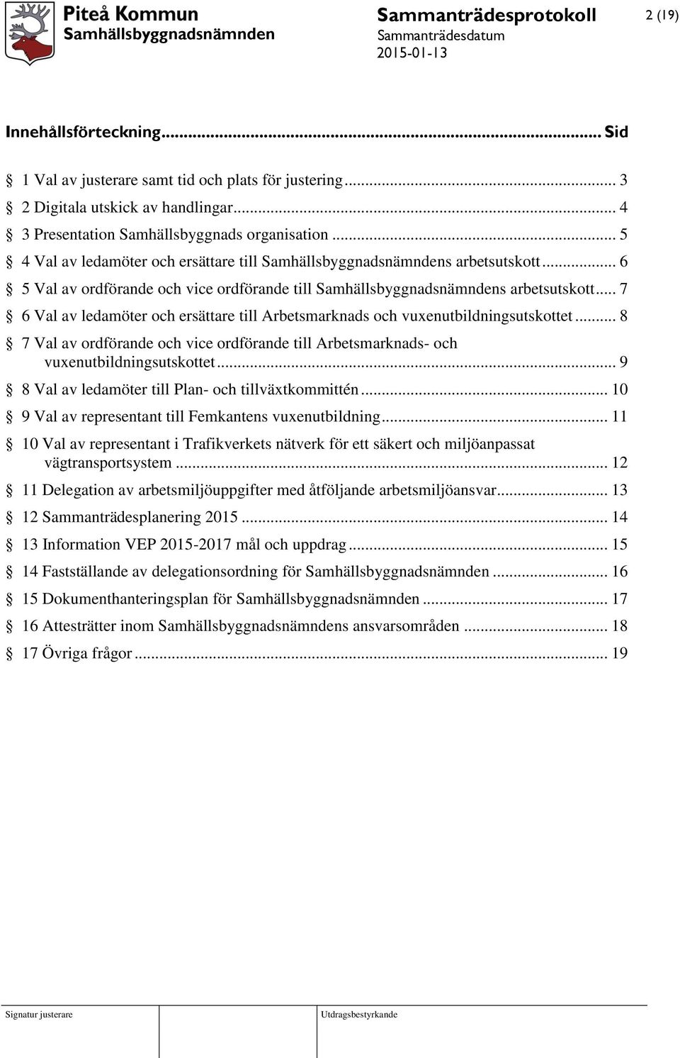 .. 7 6 Val av ledamöter och ersättare till Arbetsmarknads och vuxenutbildningsutskottet... 8 7 Val av ordförande och vice ordförande till Arbetsmarknads- och vuxenutbildningsutskottet.