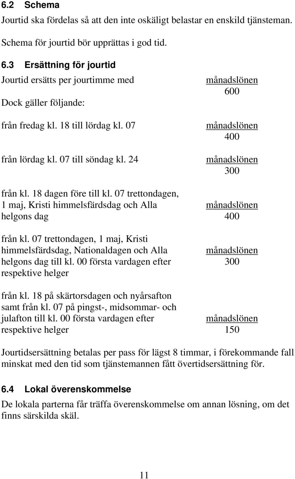 24 månadslönen 600 månadslönen 400 månadslönen 300 från kl. 18 dagen före till kl. 07 trettondagen, 1 maj, Kristi himmelsfärdsdag och Alla månadslönen helgons dag 400 från kl.