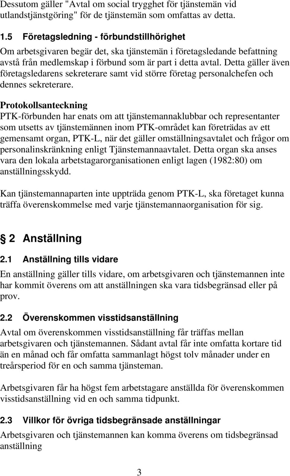 Detta gäller även företagsledarens sekreterare samt vid större företag personalchefen och dennes sekreterare.