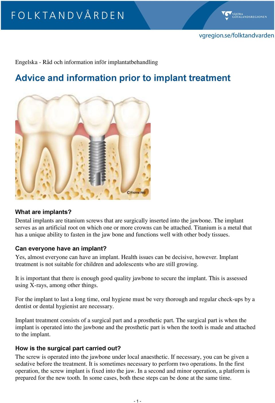 Titanium is a metal that has a unique ability to fasten in the jaw bone and functions well with other body tissues. Can everyone have an implant? Yes, almost everyone can have an implant.