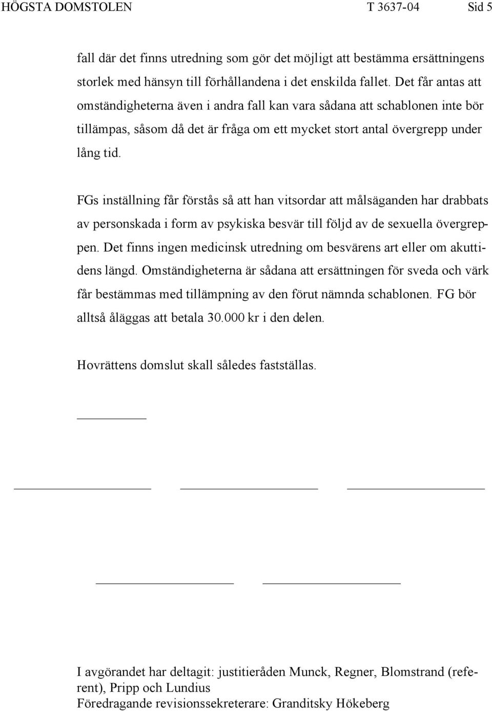 FGs inställning får förstås så att han vitsordar att målsäganden har drabbats av personskada i form av psykiska besvär till följd av de sexuella övergreppen.