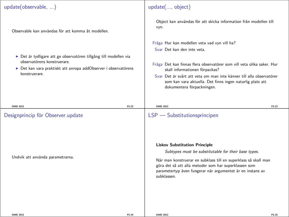 Fråga Hur kan modellen veta vad vyn vill ha? Svar Det kan den inte veta. Fråga Det kan finnas flera observatörer som vill veta olika saker. Hur skall informationen förpackas?