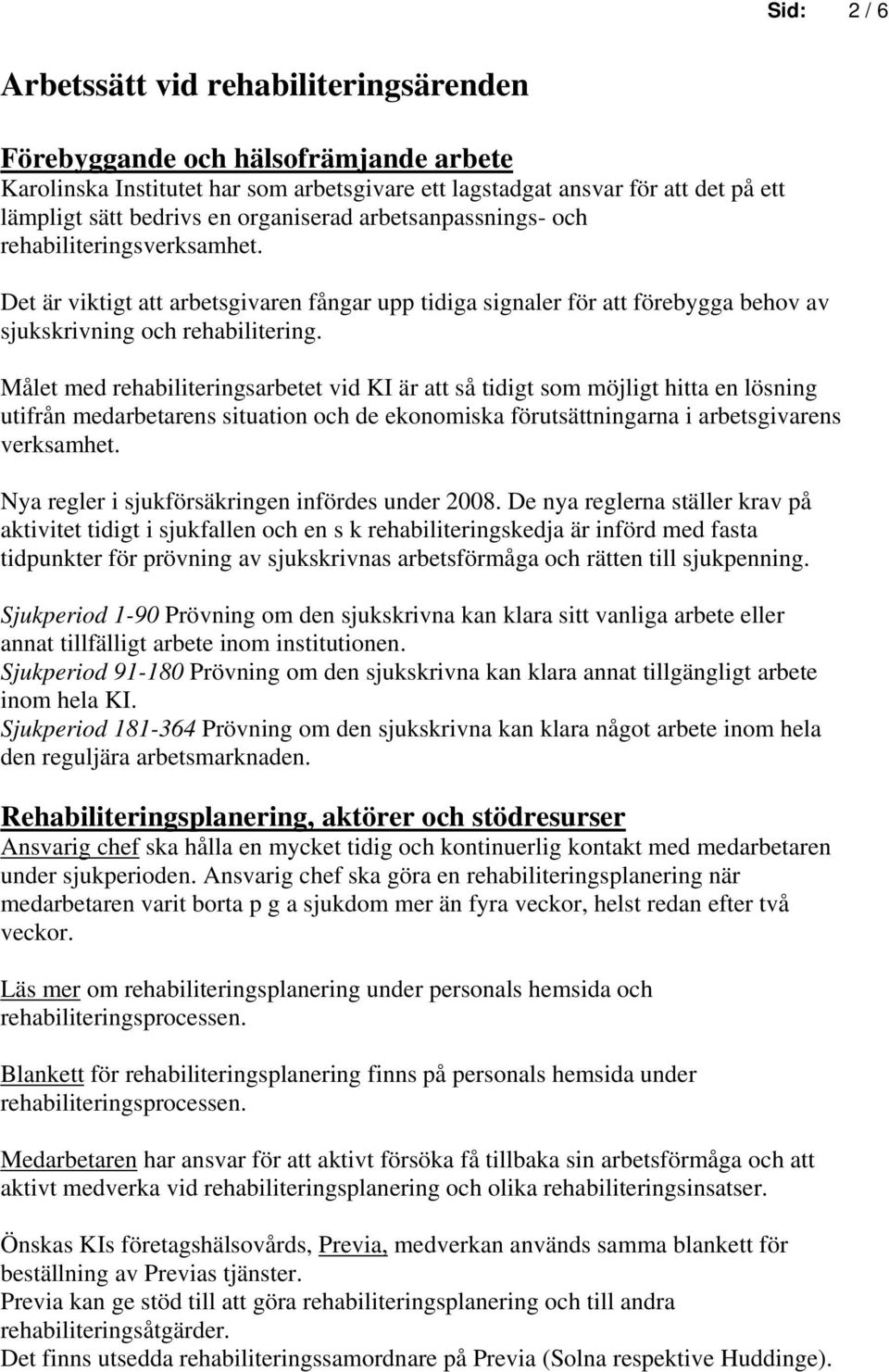 Målet med rehabiliteringsarbetet vid KI är att så tidigt som möjligt hitta en lösning utifrån medarbetarens situation och de ekonomiska förutsättningarna i arbetsgivarens verksamhet.