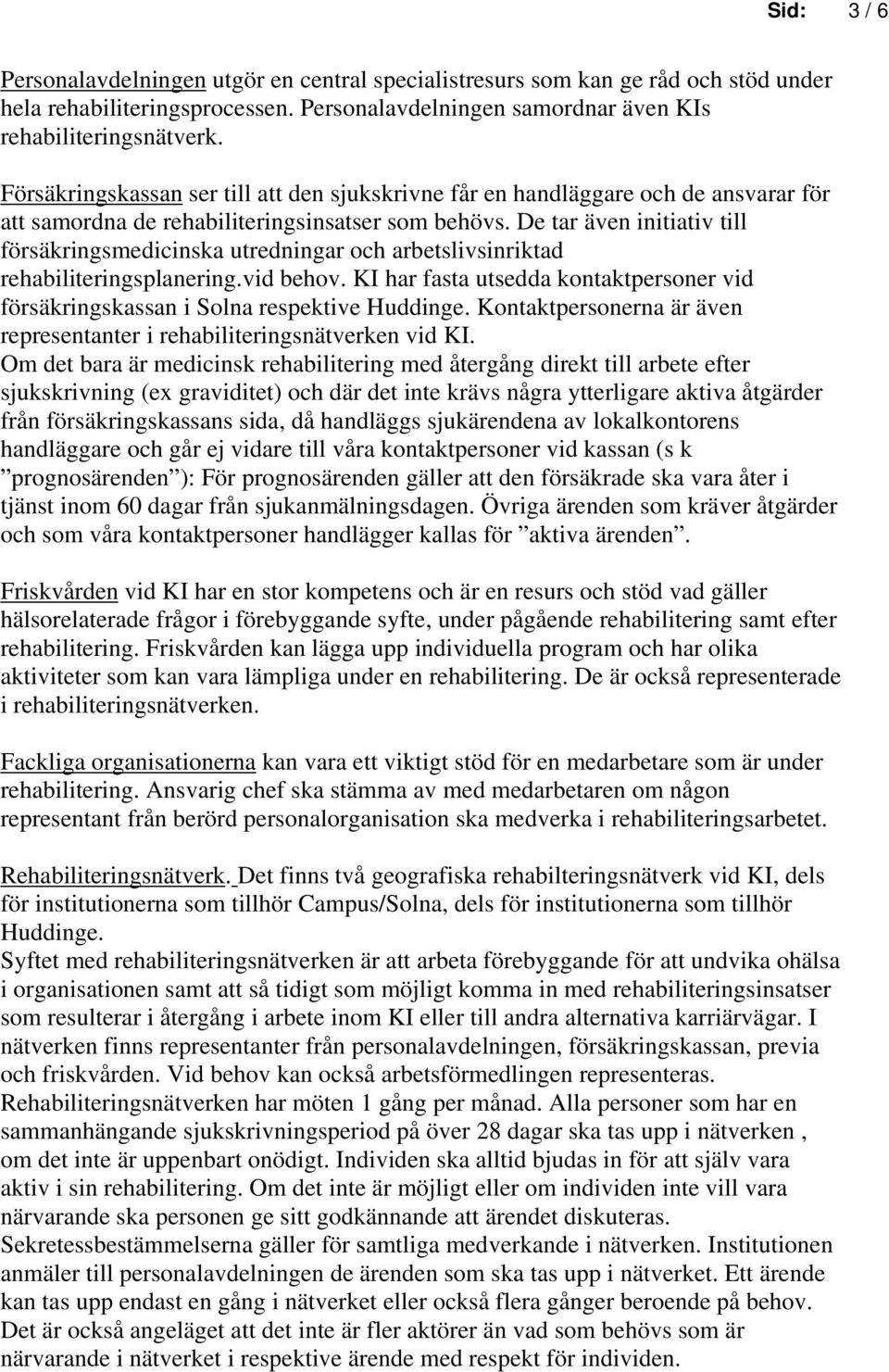 De tar även initiativ till försäkringsmedicinska utredningar och arbetslivsinriktad rehabiliteringsplanering.vid behov.