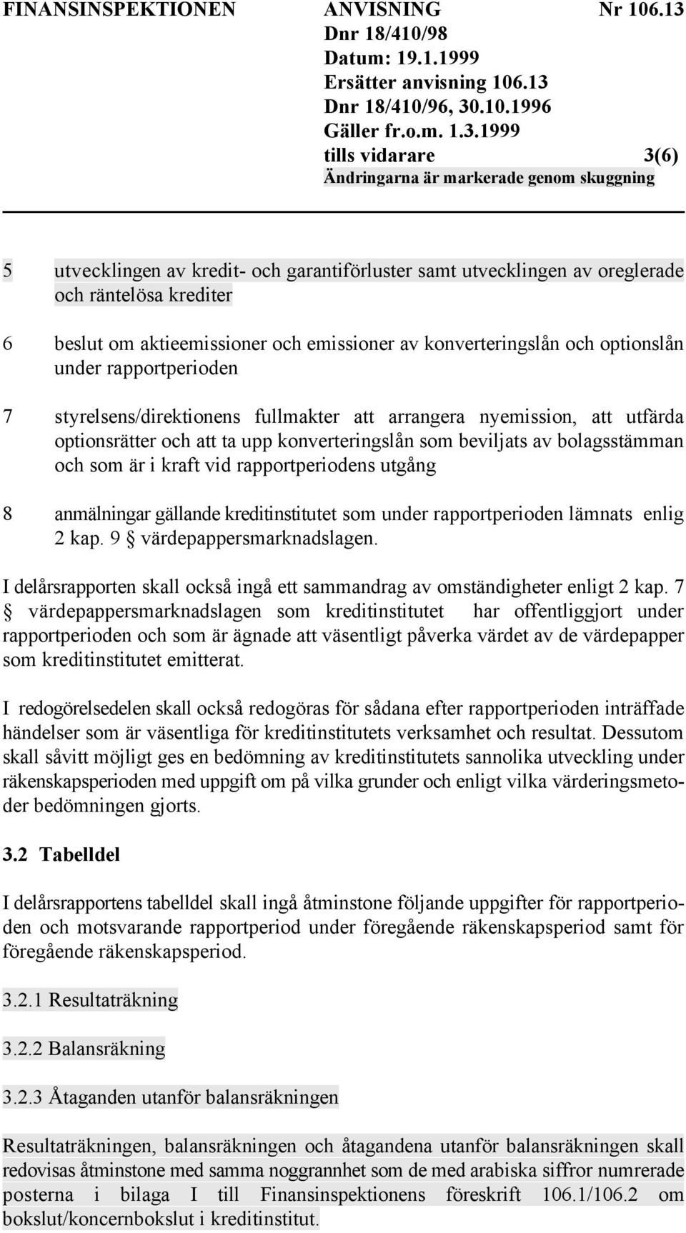 rapportperiodens utgång 8 anmälningar gällande kreditinstitutet som under rapportperioden lämnats enlig 2 kap. 9 värdepappersmarknadslagen.