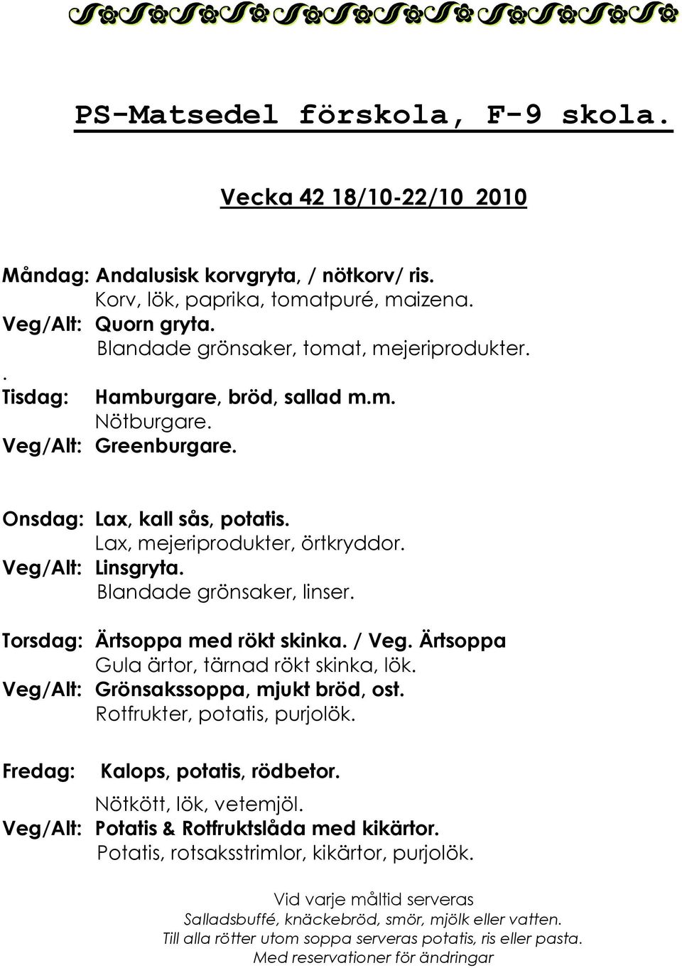 Lax, mejeriprodukter, örtkryddor. Veg/Alt: Linsgryta. Blandade grönsaker, linser. Torsdag: Ärtsoppa med rökt skinka. / Veg. Ärtsoppa Gula ärtor, tärnad rökt skinka, lök.