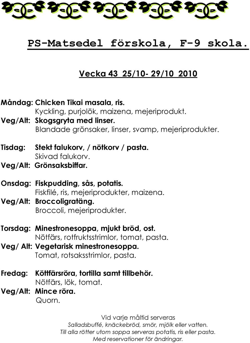 Onsdag: Fiskpudding, sås, potatis. Fiskfilé, ris, mejeriprodukter, maizena. Veg/Alt: Broccoligratäng. Broccoli, mejeriprodukter.