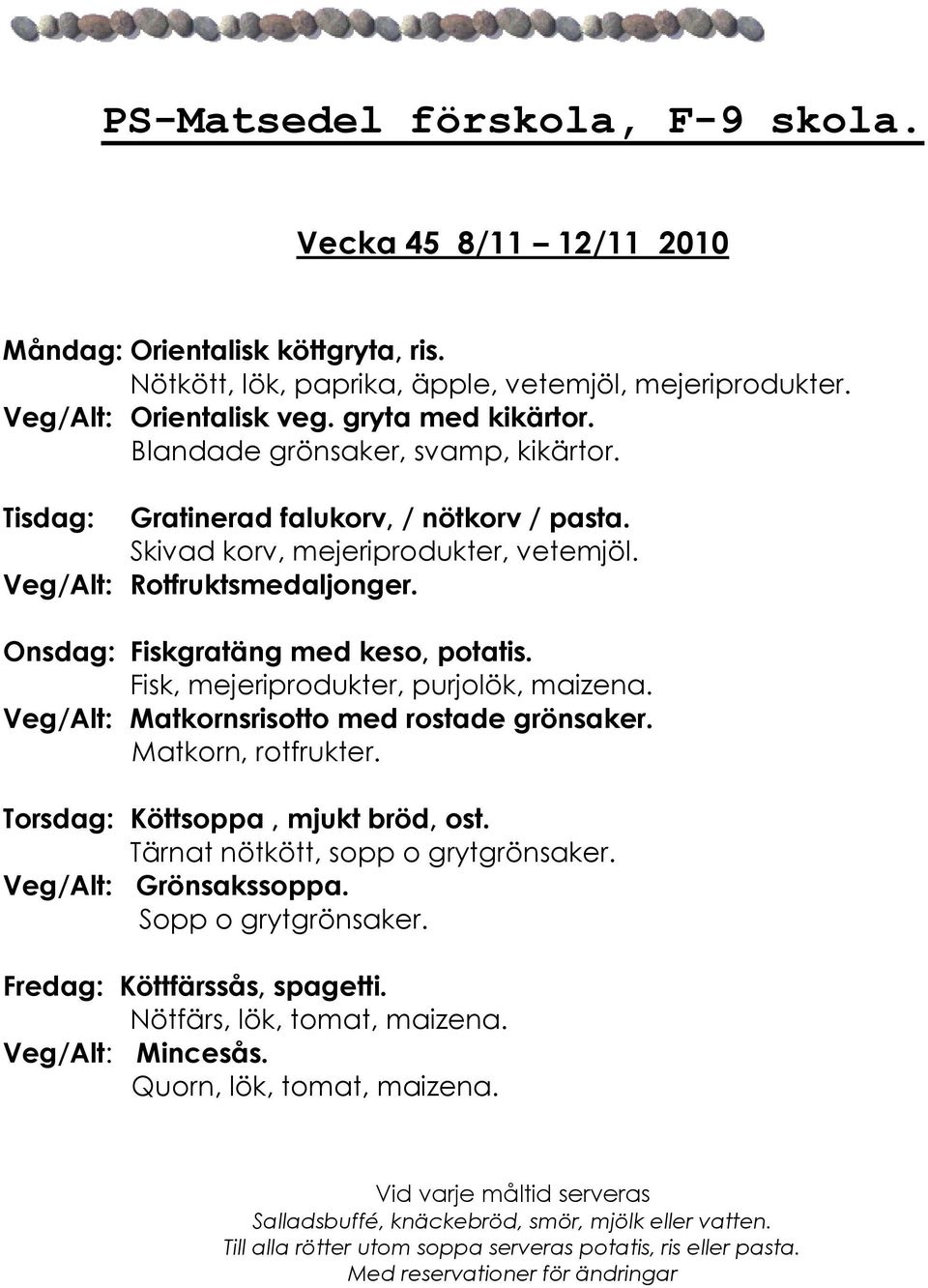 Onsdag: Fiskgratäng med keso, potatis. Fisk, mejeriprodukter, purjolök, maizena. Veg/Alt: Matkornsrisotto med rostade grönsaker. Matkorn, rotfrukter.