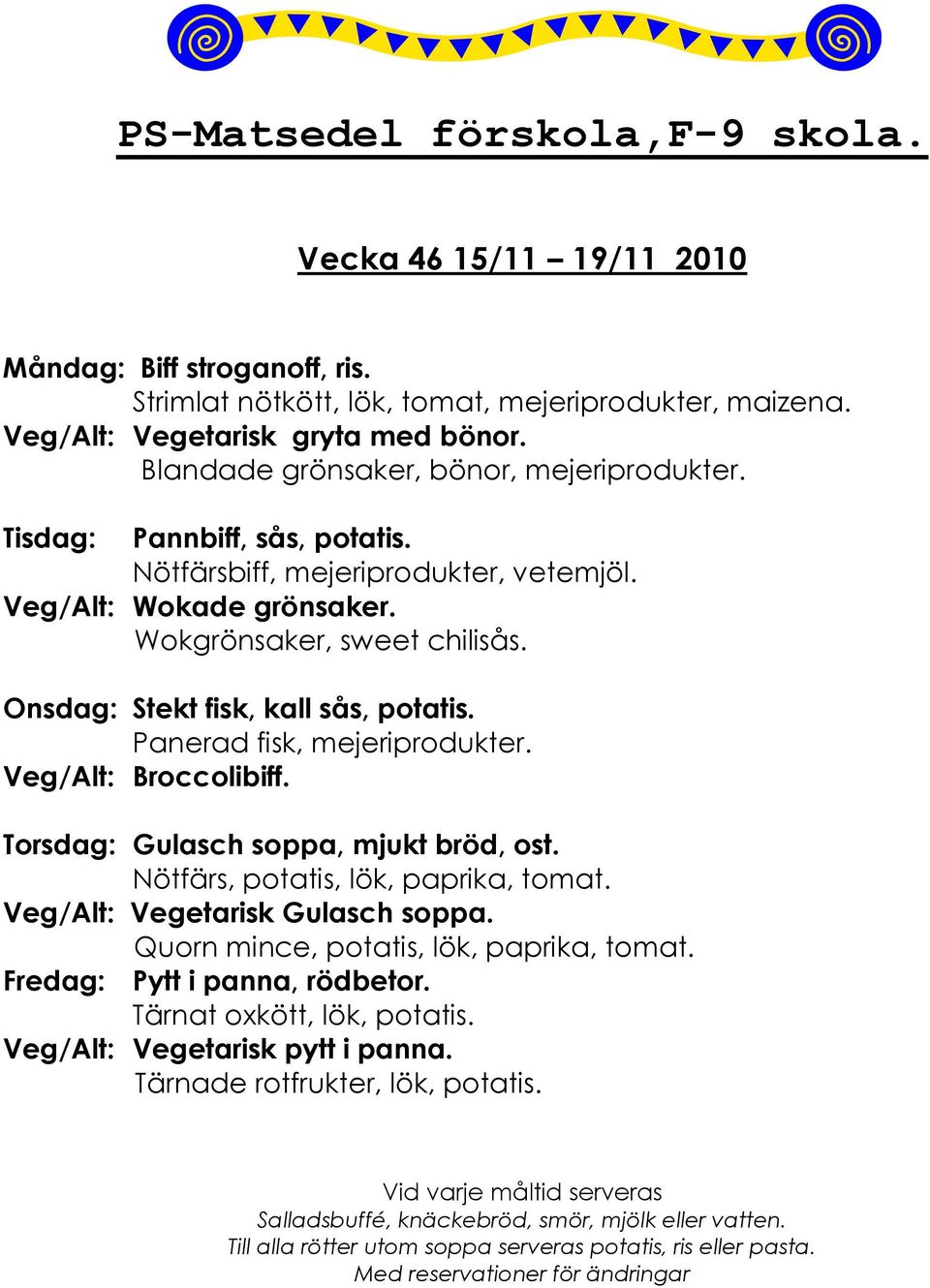 Onsdag: Stekt fisk, kall sås, potatis. Panerad fisk, mejeriprodukter. Veg/Alt: Broccolibiff. Torsdag: Gulasch soppa, mjukt bröd, ost. Nötfärs, potatis, lök, paprika, tomat.