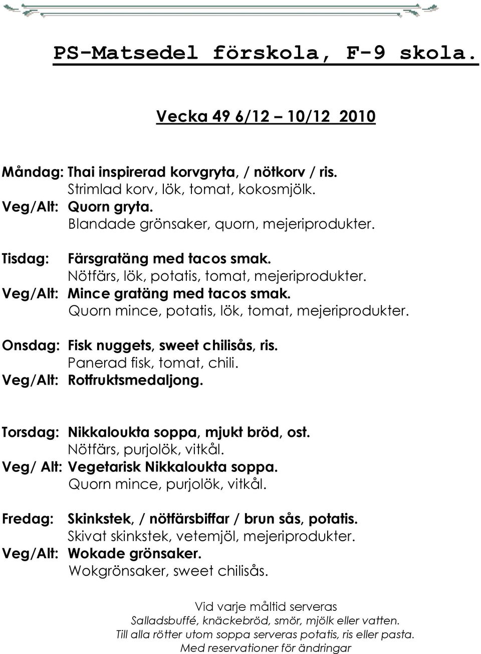 Onsdag: Fisk nuggets, sweet chilisås, ris. Panerad fisk, tomat, chili. Veg/Alt: Rotfruktsmedaljong. Torsdag: Nikkaloukta soppa, mjukt bröd, ost. Nötfärs, purjolök, vitkål.