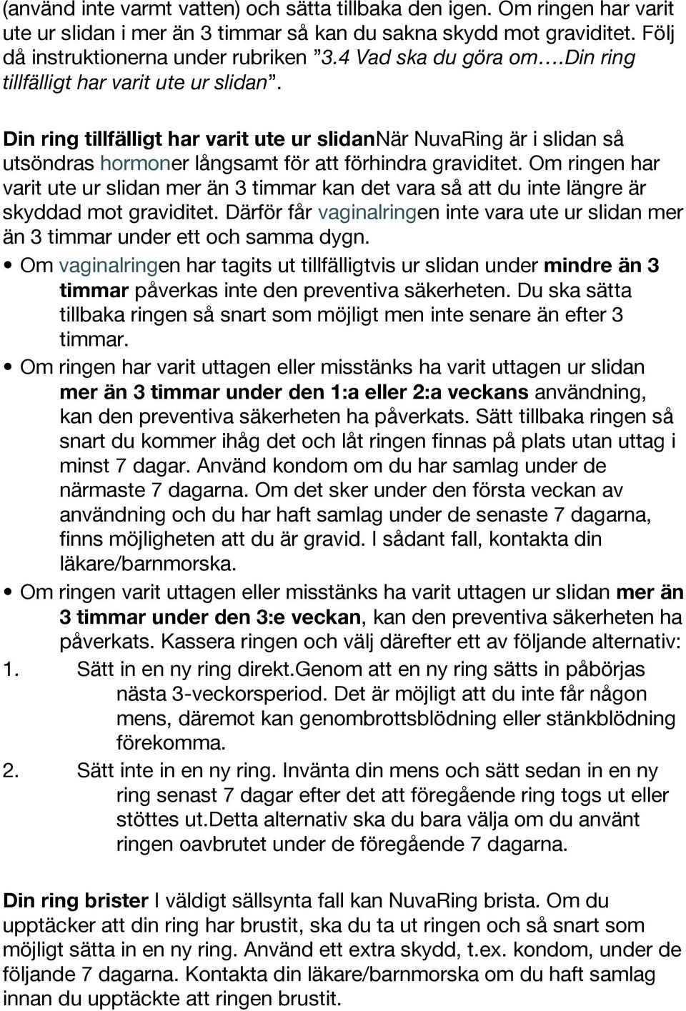 Om ringen har varit ute ur slidan mer än 3 timmar kan det vara så att du inte längre är skyddad mot graviditet.