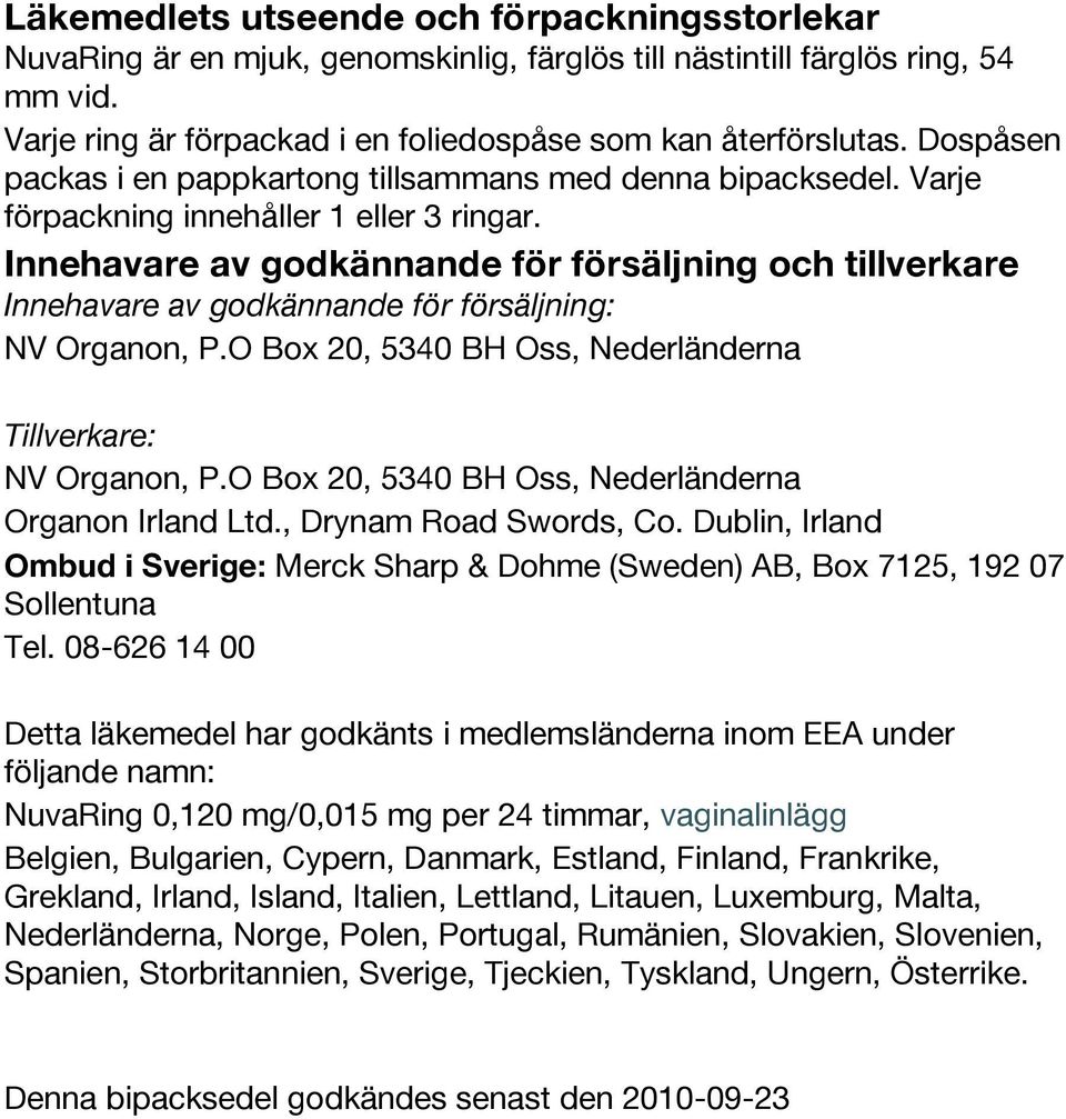 Innehavare av godkännande för försäljning och tillverkare Innehavare av godkännande för försäljning: NV Organon, P.O Box 20, 5340 BH Oss, Nederländerna Tillverkare: NV Organon, P.