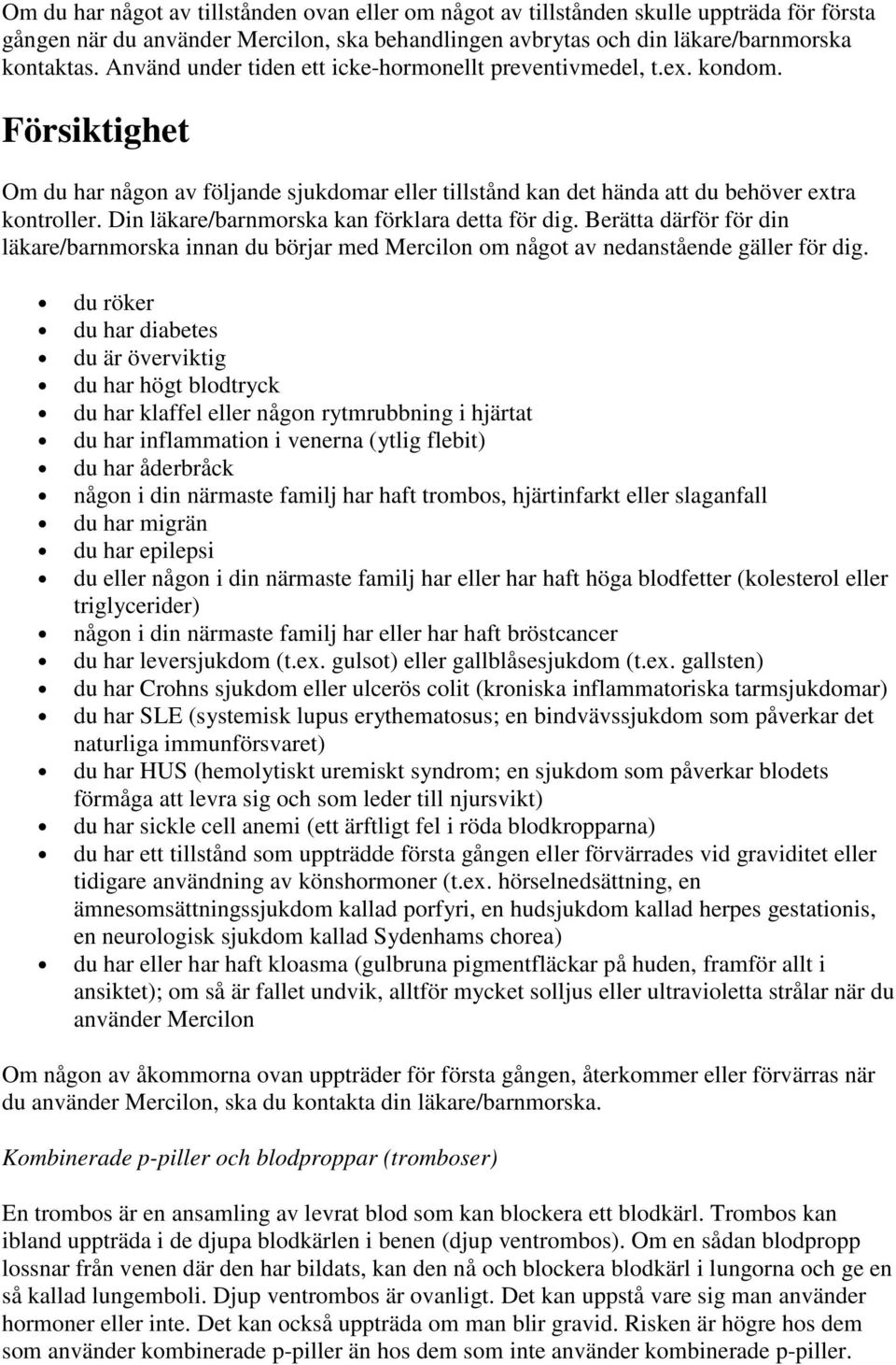 Din läkare/barnmorska kan förklara detta för dig. Berätta därför för din läkare/barnmorska innan du börjar med Mercilon om något av nedanstående gäller för dig.