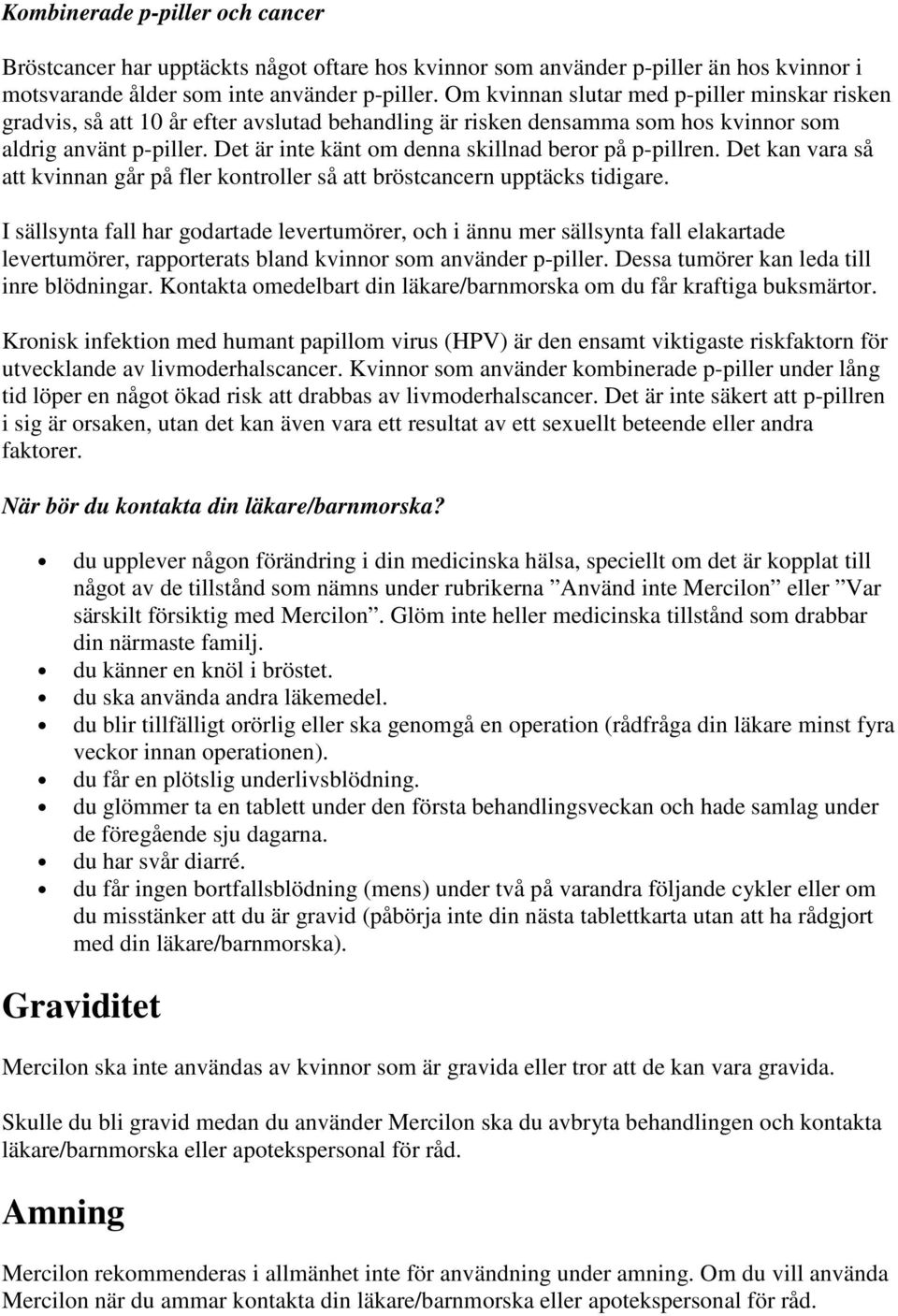 Det är inte känt om denna skillnad beror på p-pillren. Det kan vara så att kvinnan går på fler kontroller så att bröstcancern upptäcks tidigare.