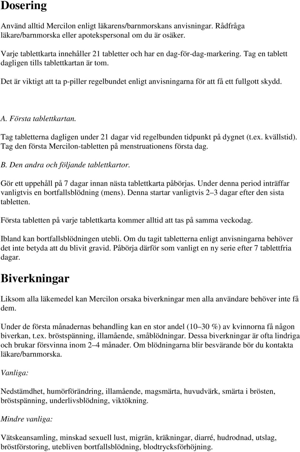 Det är viktigt att ta p-piller regelbundet enligt anvisningarna för att få ett fullgott skydd. A. Första tablettkartan. Tag tabletterna dagligen under 21 dagar vid regelbunden tidpunkt på dygnet (t.