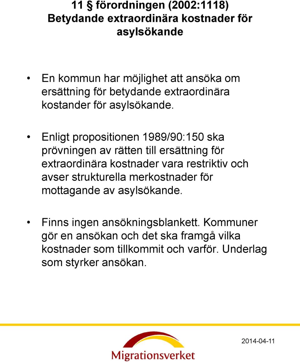 Enligt propositionen 1989/90:150 ska prövningen av rätten till ersättning för extraordinära kostnader vara restriktiv och avser