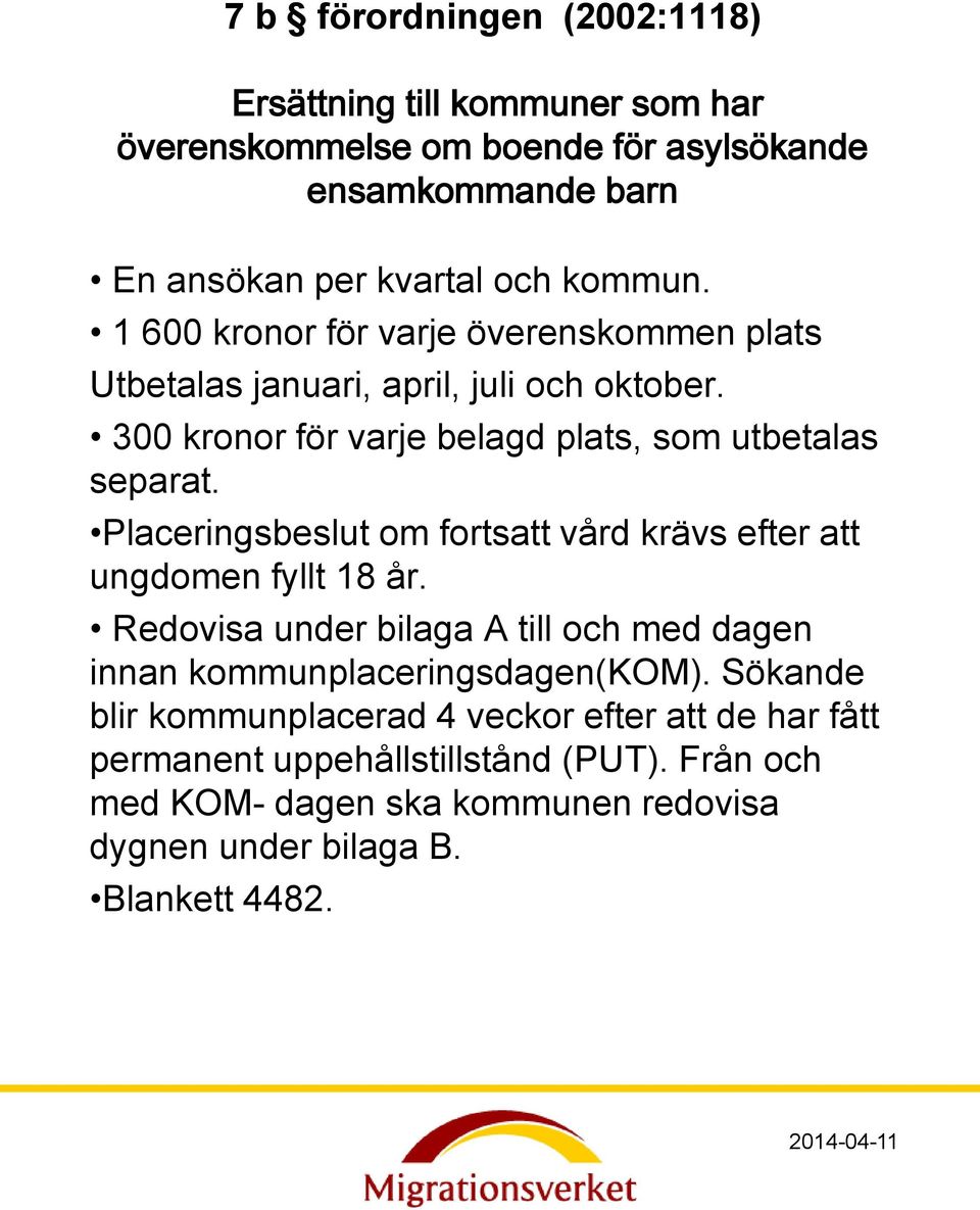 Placeringsbeslut om fortsatt vård krävs efter att ungdomen fyllt 18 år. Redovisa under bilaga A till och med dagen innan kommunplaceringsdagen(kom).