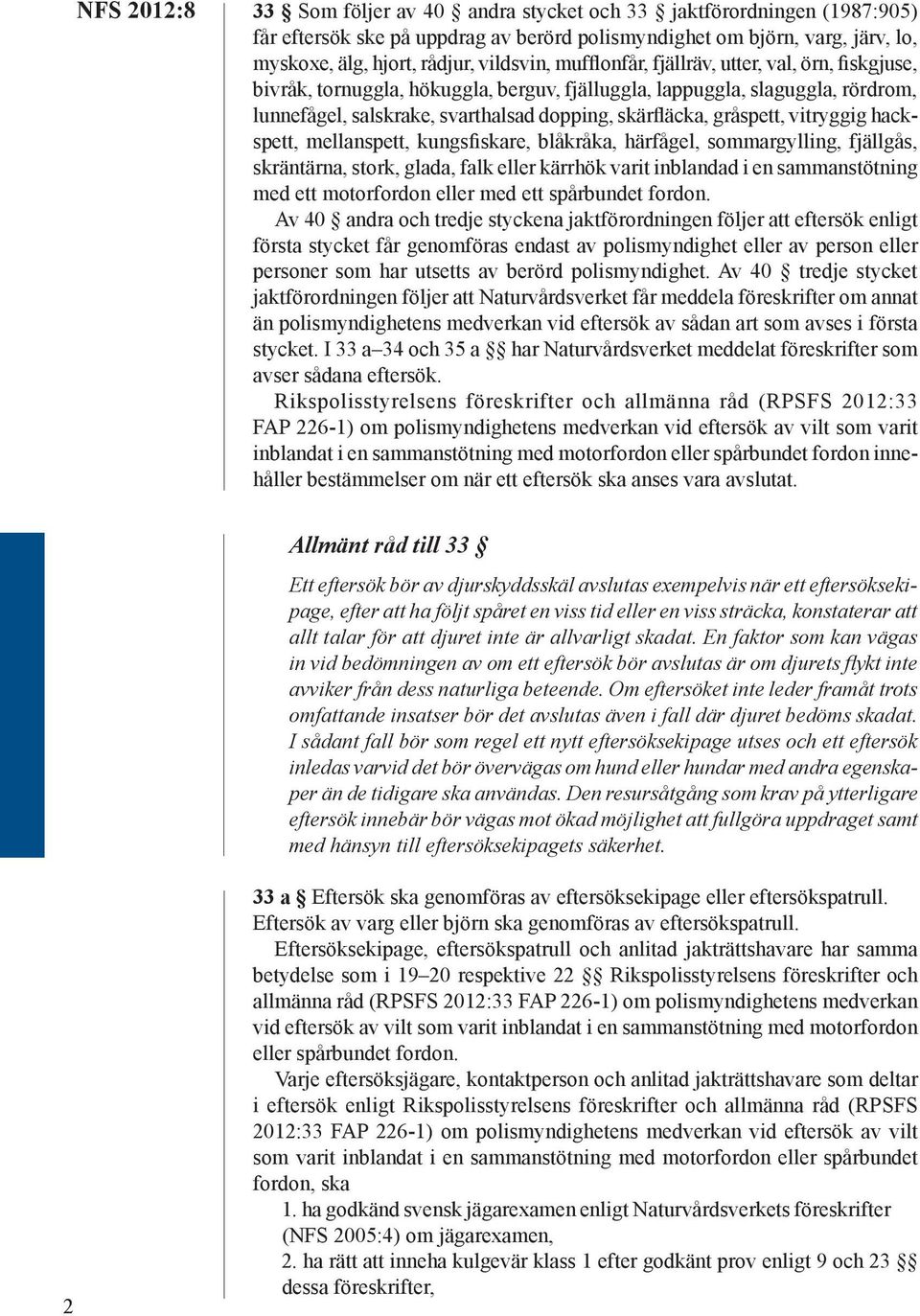 vitryggig hackspett, mellanspett, kungsfiskare, blåkråka, härfågel, sommargylling, fjällgås, skräntärna, stork, glada, falk eller kärrhök varit inblandad i en sammanstötning med ett motorfordon eller