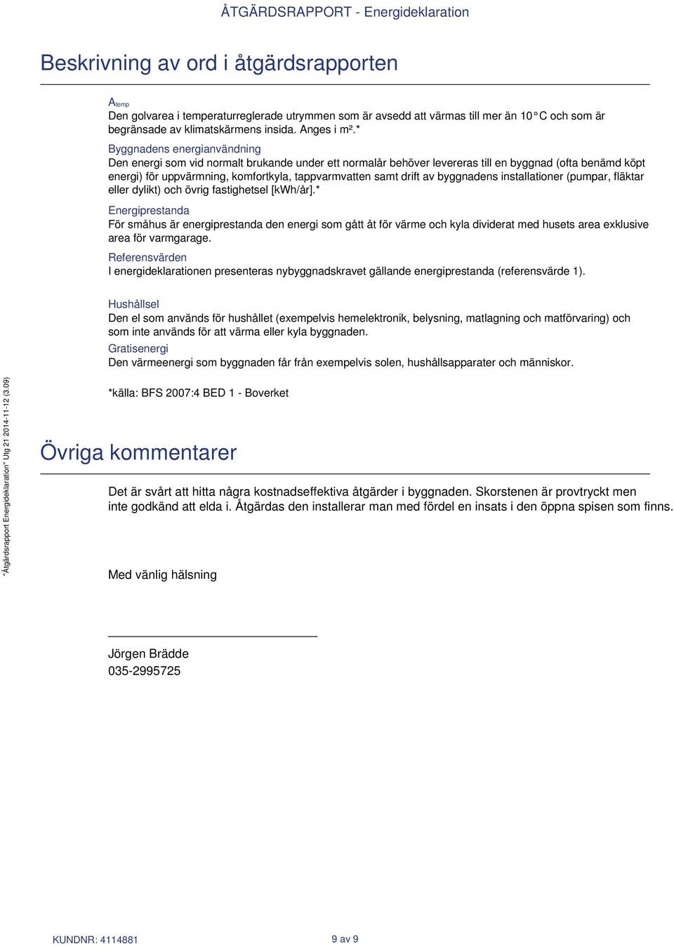 drift av byggnadens installationer (pumpar, fläktar eller dylikt) och övrig fastighetsel [kwh/år].