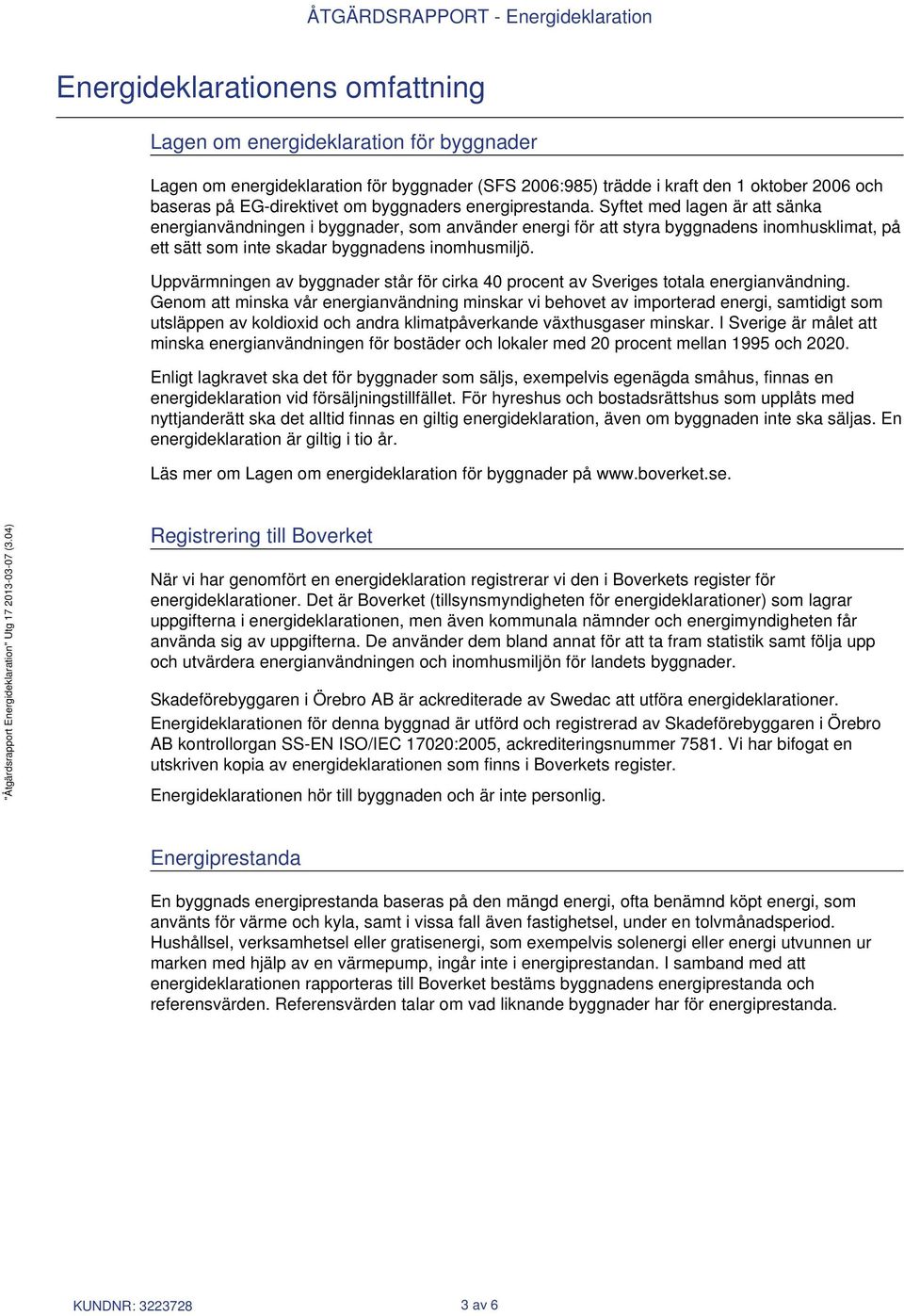 Syftet med lagen är att sänka energianvändningen i byggnader, som använder energi för att styra byggnadens inomhusklimat, på ett sätt som inte skadar byggnadens inomhusmiljö.