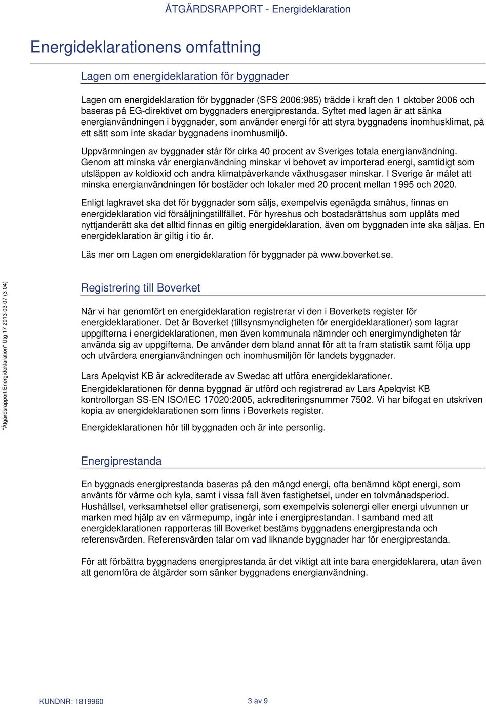 Syftet med lagen är att sänka energianvändningen i byggnader, som använder energi för att styra byggnadens inomhusklimat, på ett sätt som inte skadar byggnadens inomhusmiljö.