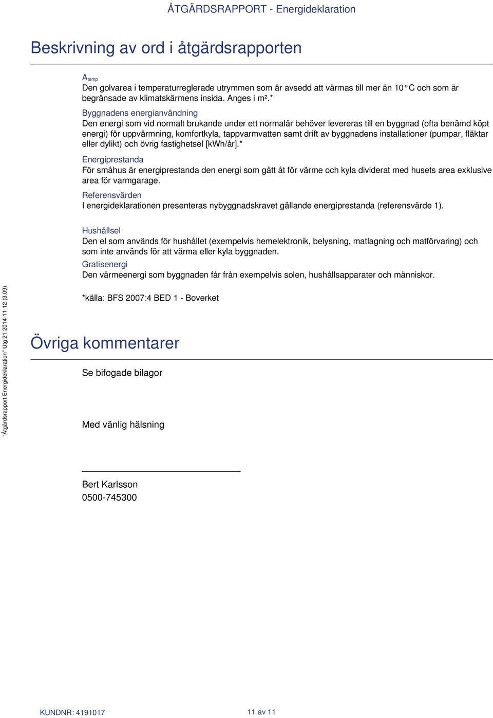 drift av byggnadens installationer (pumpar, fläktar eller dylikt) och övrig fastighetsel [kwh/år].