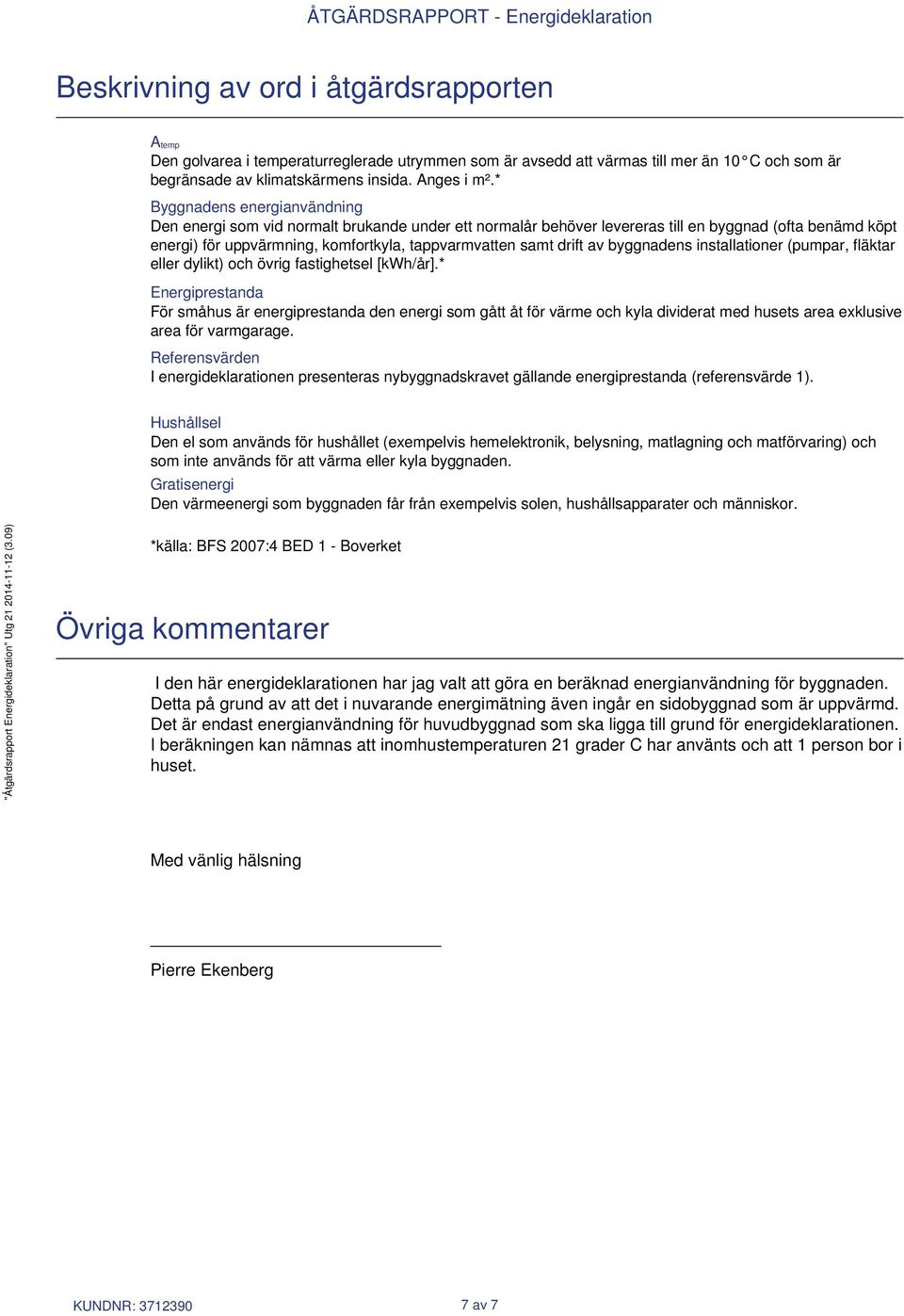 drift av byggnadens installationer (pumpar, fläktar eller dylikt) och övrig fastighetsel [kwh/år].