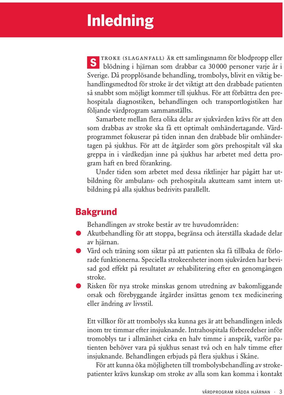 För att förbättra den prehospitala diagnostiken, behandlingen och transportlogistiken har följande vårdprogram sammanställts.