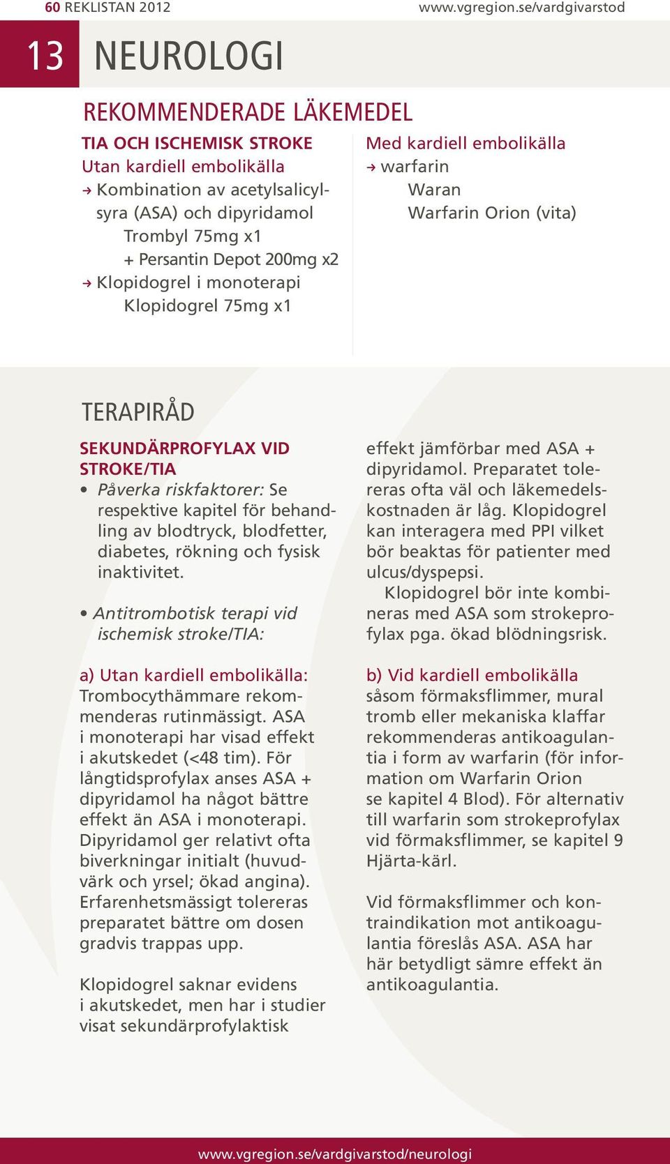 Klopidogrel mg x Med kardiell embolikälla R warfarin Waran Warfarin Orion (vita) SEKUNDÄRPROFYLAX VID STROKE/TIA Påverka riskfaktorer: Se respektive kapitel för behandling av blodtryck, blodfetter,