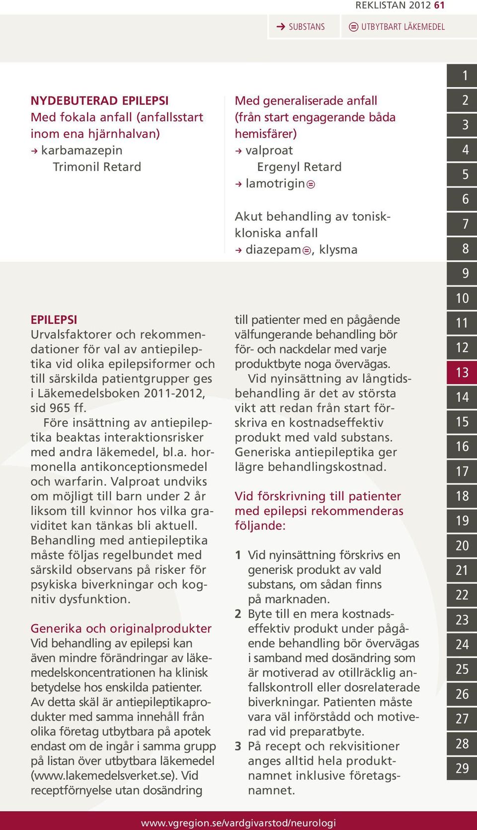 Valproat undviks om möjligt till barn under år liksom till kvinnor hos vilka graviditet kan tänkas bli aktuell.