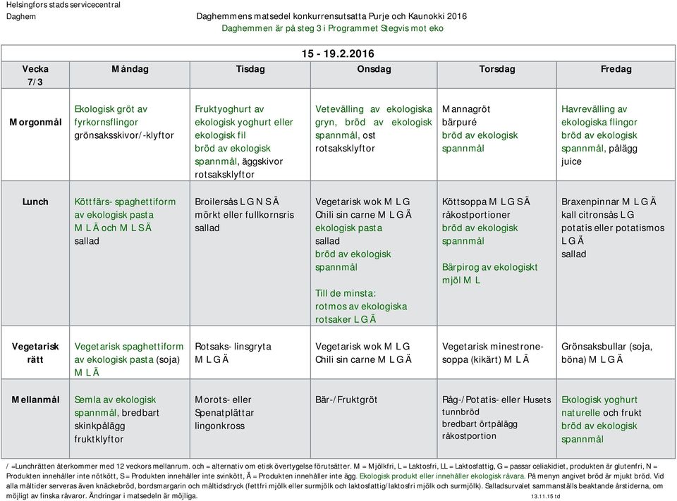 L Ä och M L S Ä Broilersås L G N S Ä mörkt eller fullkornsris wok M L G Chili sin carne M Till de minsta: rotmos av ekologiska rotsaker Köttsoppa M L G S Ä Bärpirog av ekologiskt mjöl M L