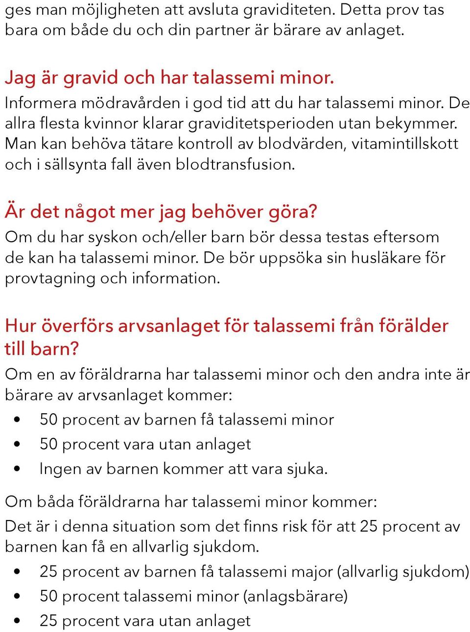 Man kan behöva tätare kontroll av blodvärden, vitamintillskott och i sällsynta fall även blodtransfusion. Är det något mer jag behöver göra?