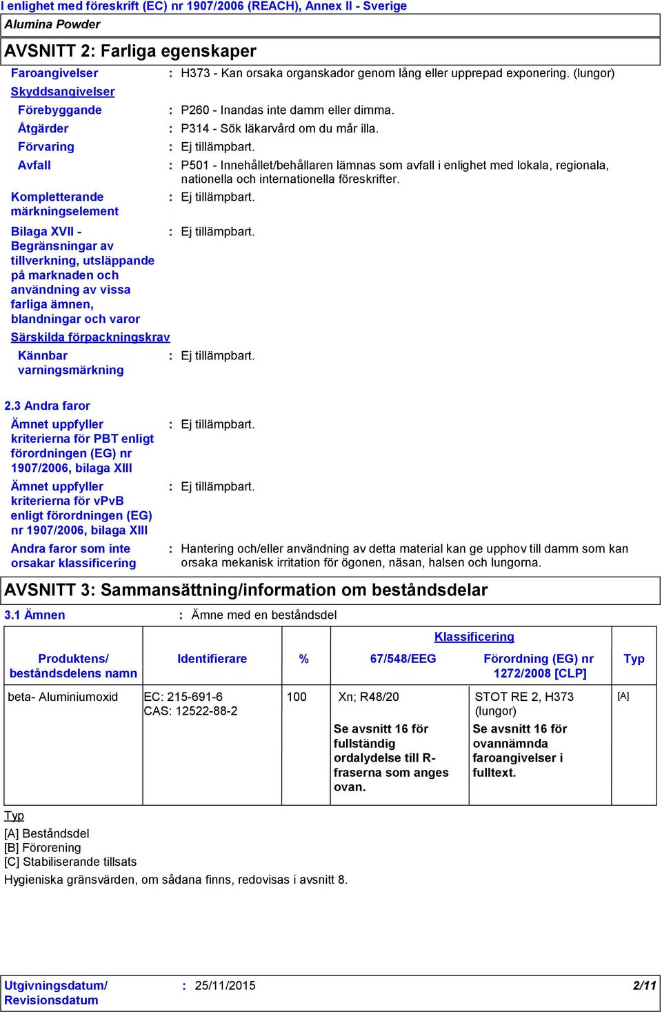 (lungor) P260 - Inandas inte damm eller dimma. P314 - Sök läkarvård om du mår illa. Ej tillämpbart.