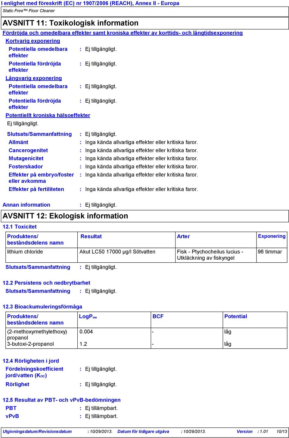 hälsoeffekter Allmänt Cancerogenitet Mutagenicitet Fosterskador Effekter på embryo/foster eller avkomma Effekter på fertiliteten Inga kända allvarliga effekter eller kritiska faror.