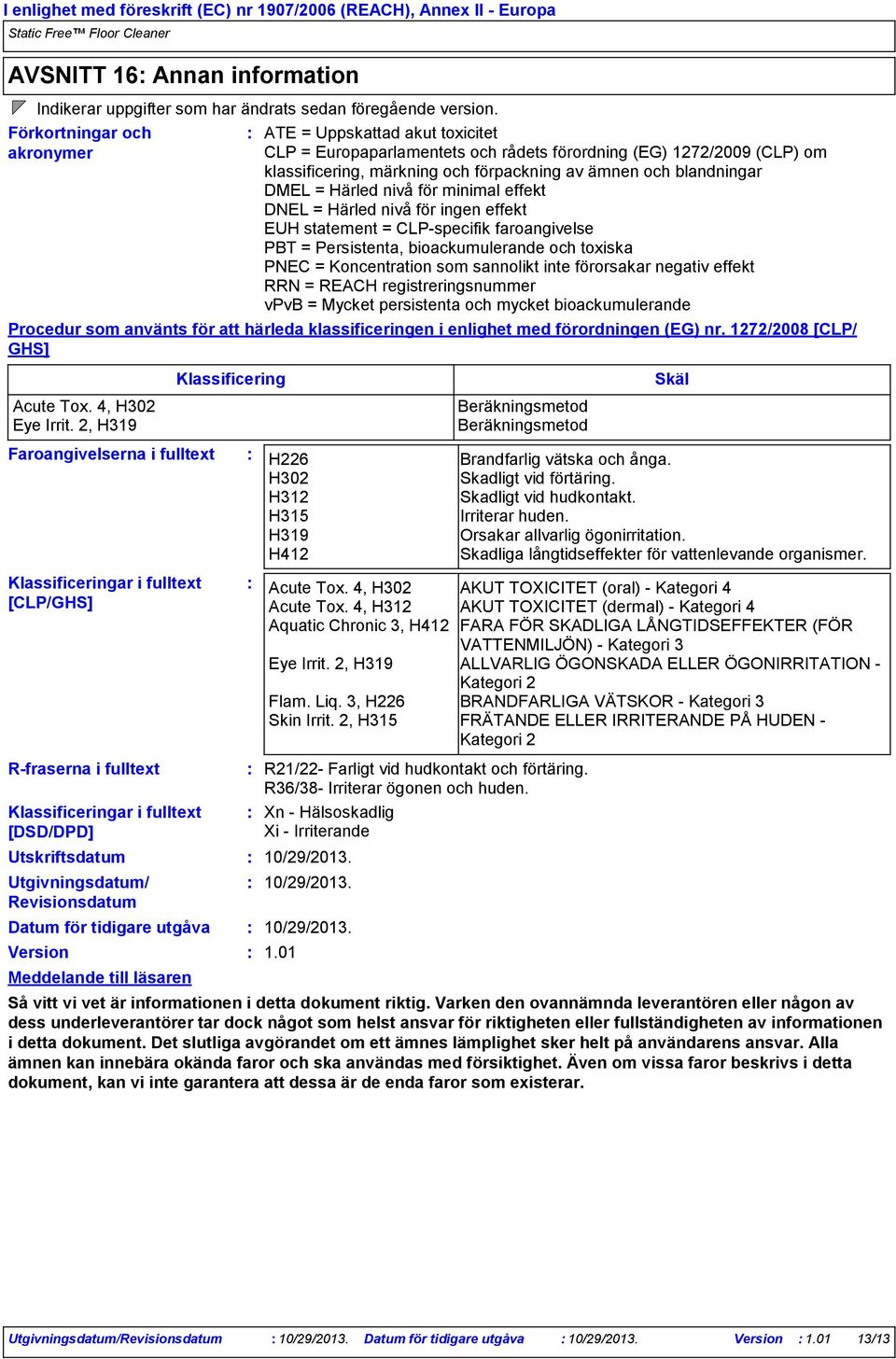 Meddelande till läsaren ATE = Uppskattad akut toxicitet CLP = Europaparlamentets och rådets förordning (EG) 1272/2009 (CLP) om klassificering, märkning och förpackning av ämnen och blandningar DMEL =