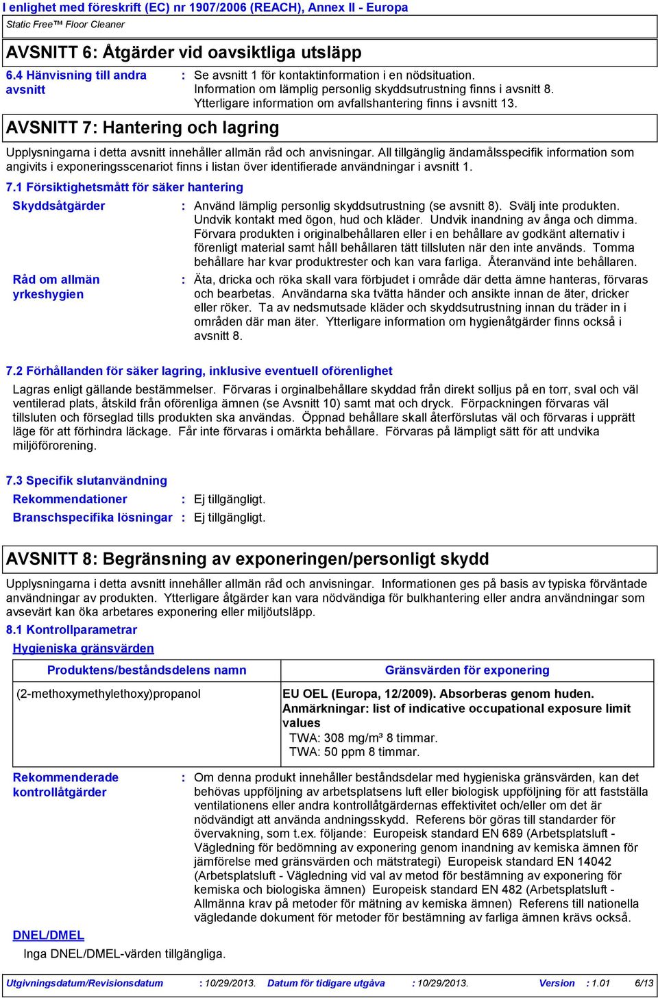 Ytterligare information om avfallshantering finns i avsnitt 13. Upplysningarna i detta avsnitt innehåller allmän råd och anvisningar.