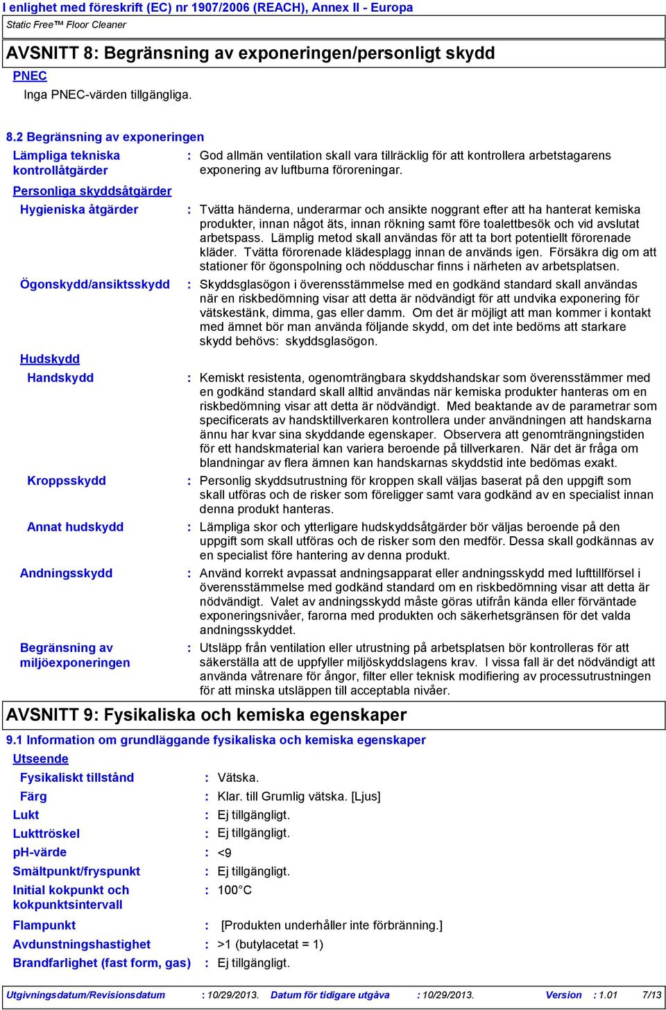 2 Begränsning av exponeringen Lämpliga tekniska kontrollåtgärder Personliga skyddsåtgärder Hygieniska åtgärder Ögonskydd/ansiktsskydd Hudskydd Handskydd Kroppsskydd Annat hudskydd Andningsskydd
