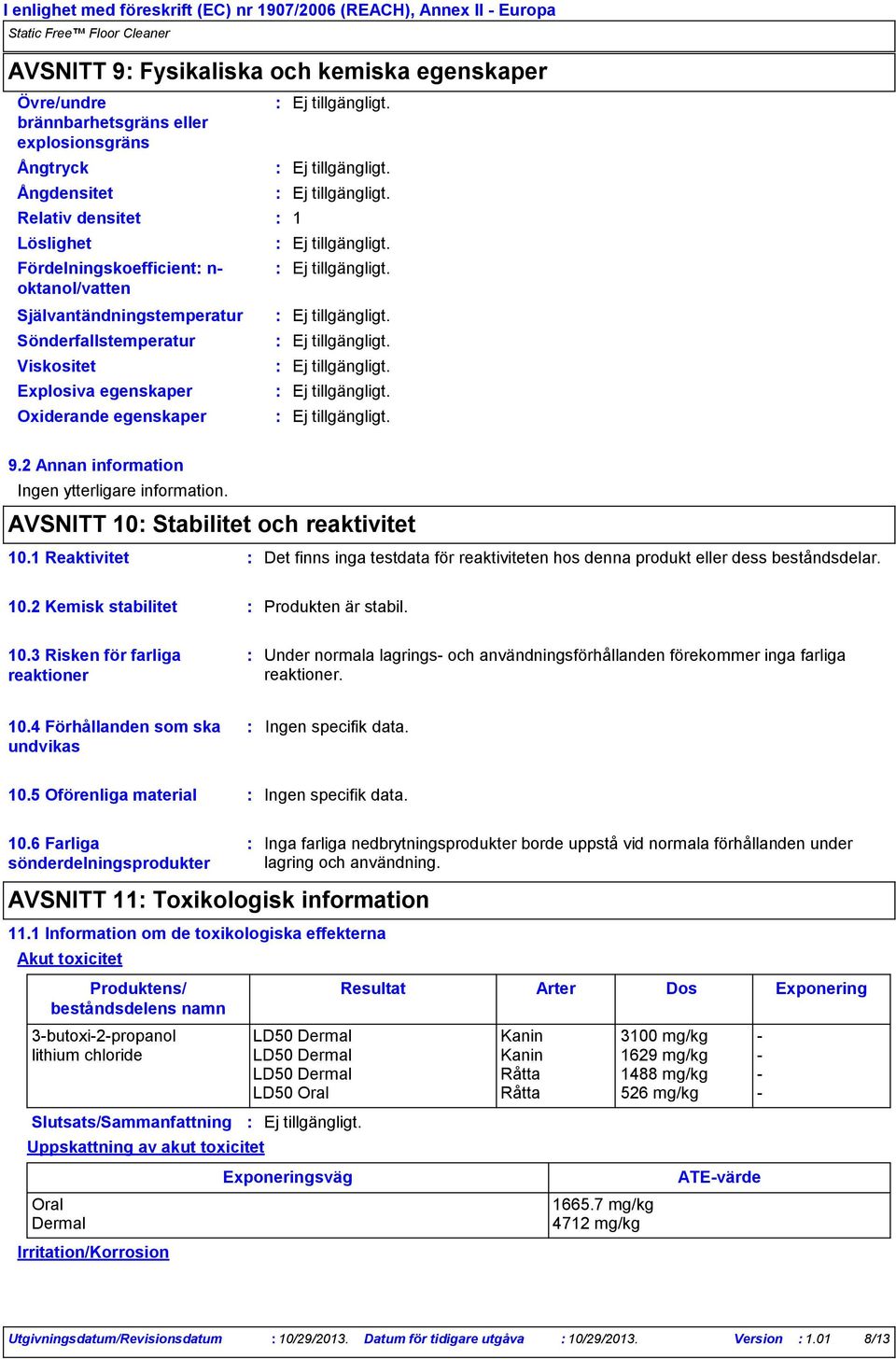 2 Annan information Ingen ytterligare information. AVSNITT 10 Stabilitet och reaktivitet 10.1 Reaktivitet Det finns inga testdata för reaktiviteten hos denna produkt eller dess beståndsdelar. 10.2 Kemisk stabilitet Produkten är stabil.
