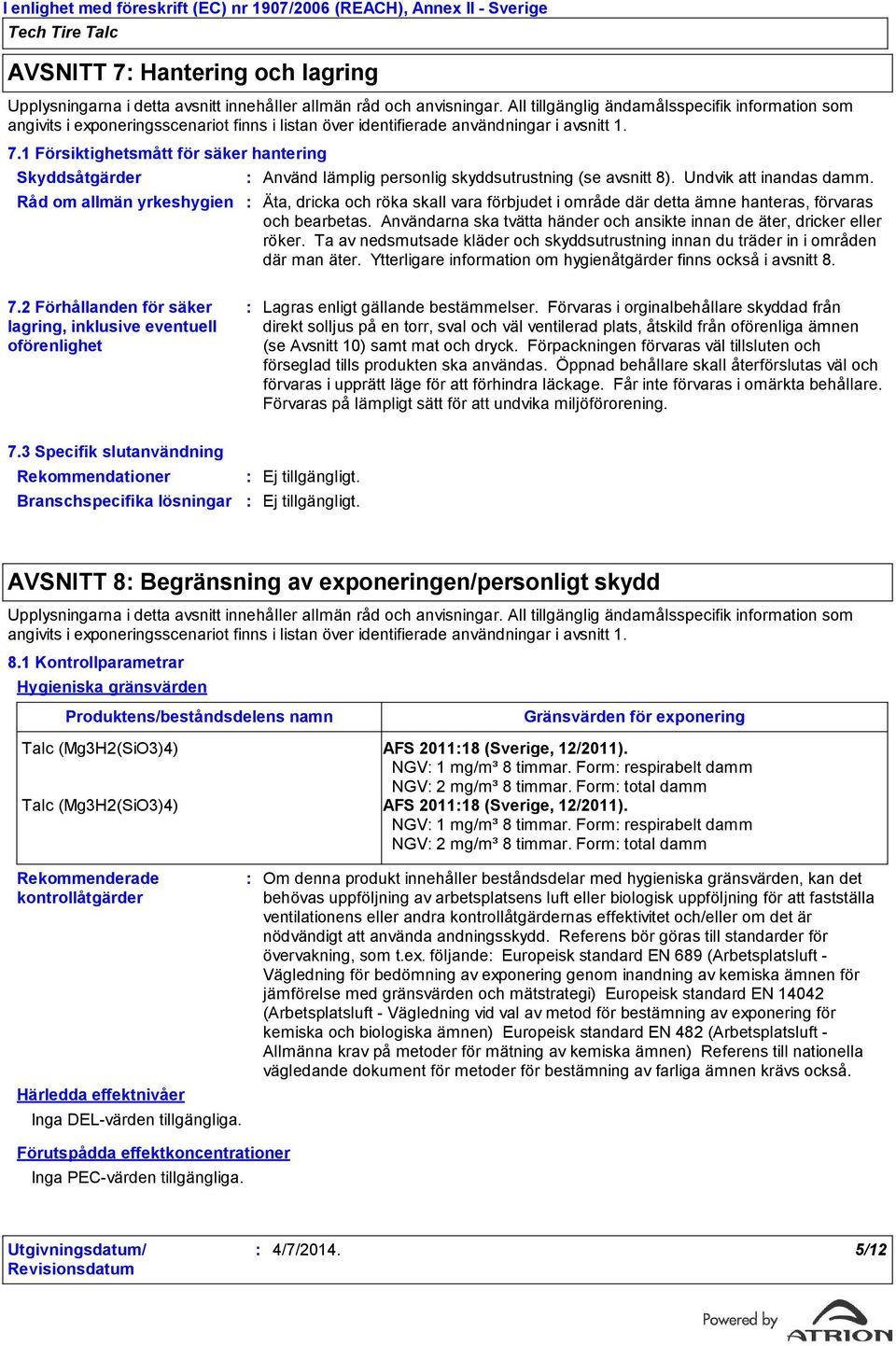 1 Försiktighetsmått för säker hantering Skyddsåtgärder Råd om allmän yrkeshygien Använd lämplig personlig skyddsutrustning (se avsnitt 8). Undvik att inandas damm.
