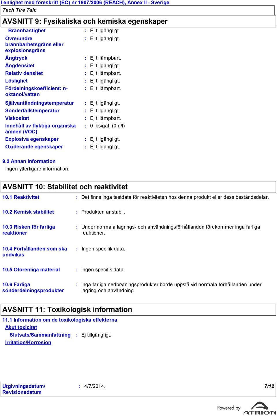 egenskaper Oxiderande egenskaper 0 lbs/gal (0 g/l) 9.2 Annan information Ingen ytterligare information. AVSNITT 10 Stabilitet och reaktivitet 10.