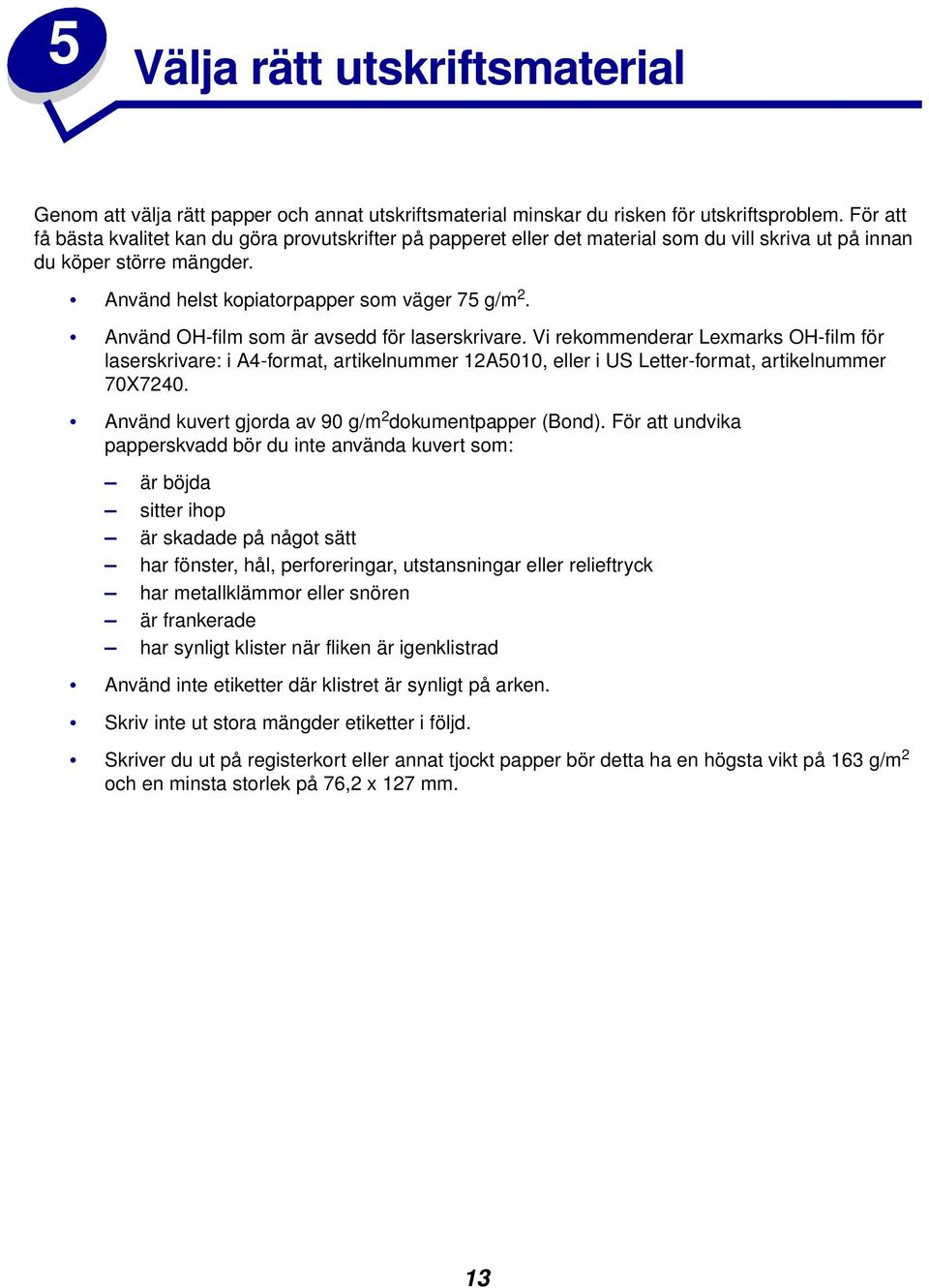 Använd OH-film som är avsedd för laserskrivare. Vi rekommenderar Lexmarks OH-film för laserskrivare: i A4-format, artikelnummer 12A5010, eller i US Letter-format, artikelnummer 70X7240.